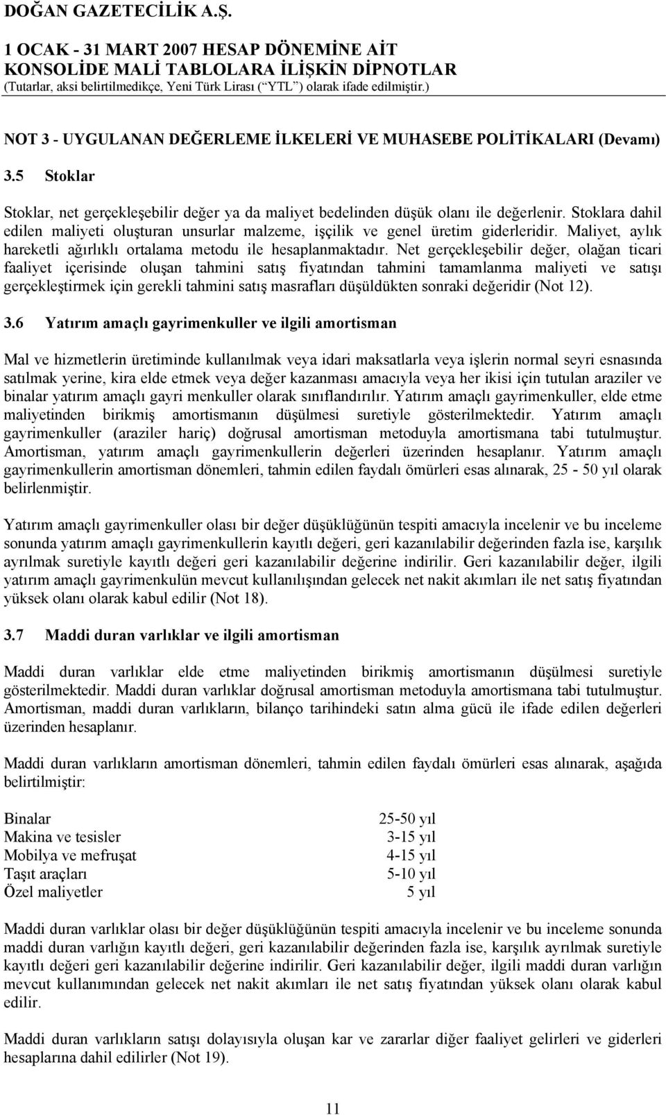 Net gerçekleşebilir değer, olağan ticari faaliyet içerisinde oluşan tahmini satış fiyatından tahmini tamamlanma maliyeti ve satışı gerçekleştirmek için gerekli tahmini satış masrafları düşüldükten