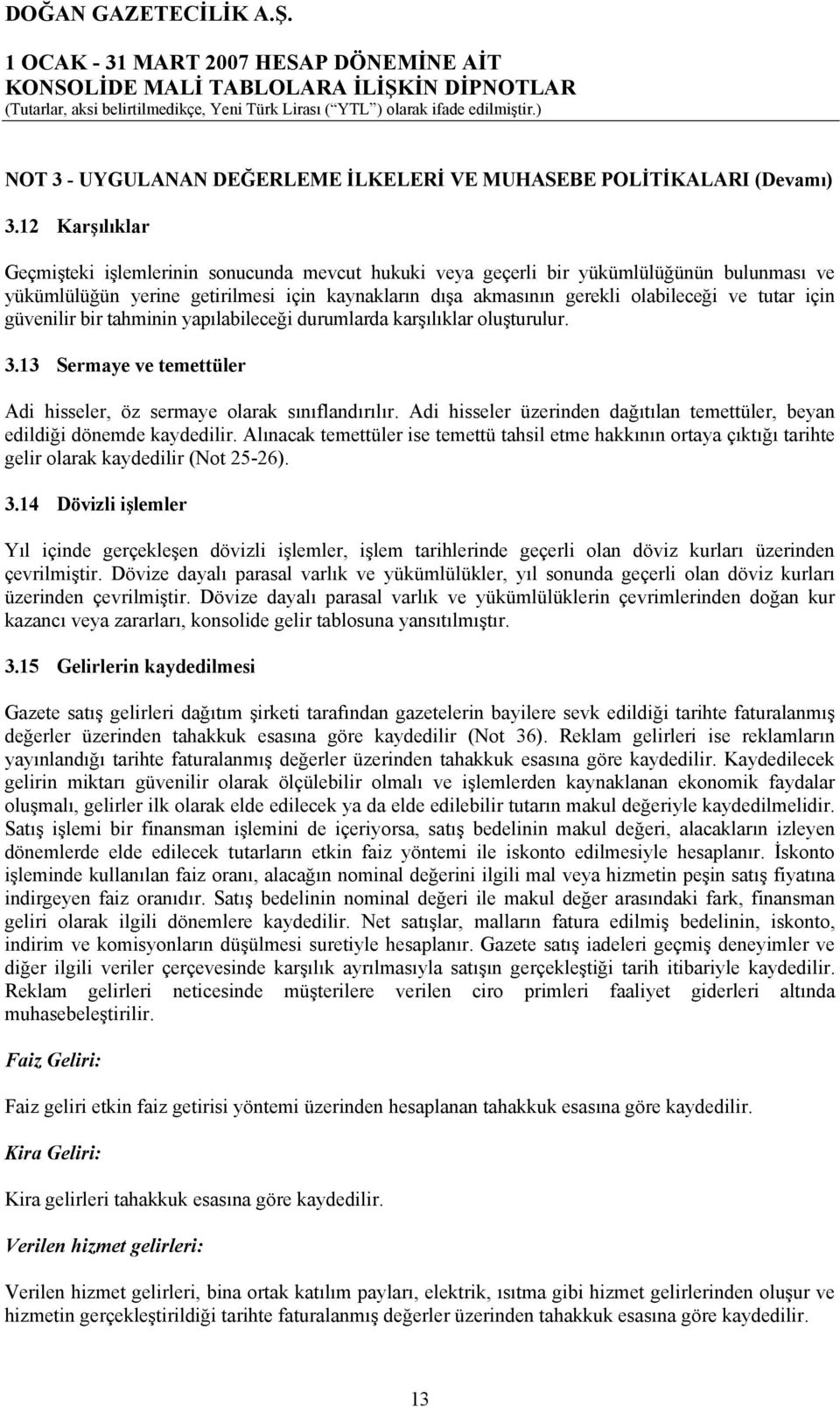 tutar için güvenilir bir tahminin yapılabileceği durumlarda karşılıklar oluşturulur. 3.13 Sermaye ve temettüler Adi hisseler, öz sermaye olarak sınıflandırılır.