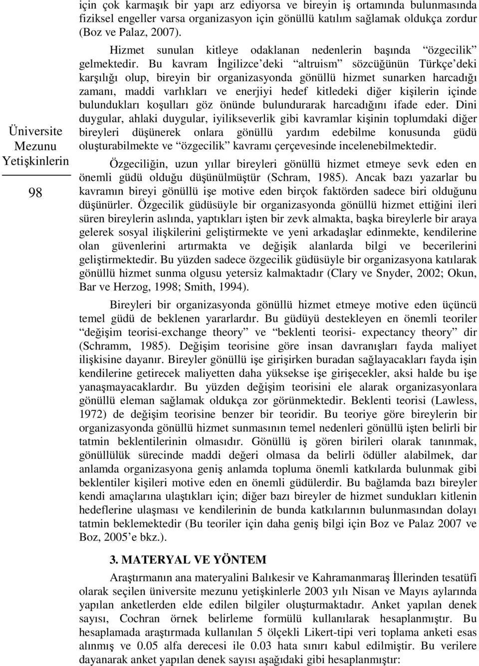 Bu kavram İngilizce deki altruism sözcüğünün Türkçe deki karşılığı olup, bireyin bir organizasyonda gönüllü hizmet sunarken harcadığı zamanı, maddi varlıkları ve enerjiyi hedef kitledeki diğer