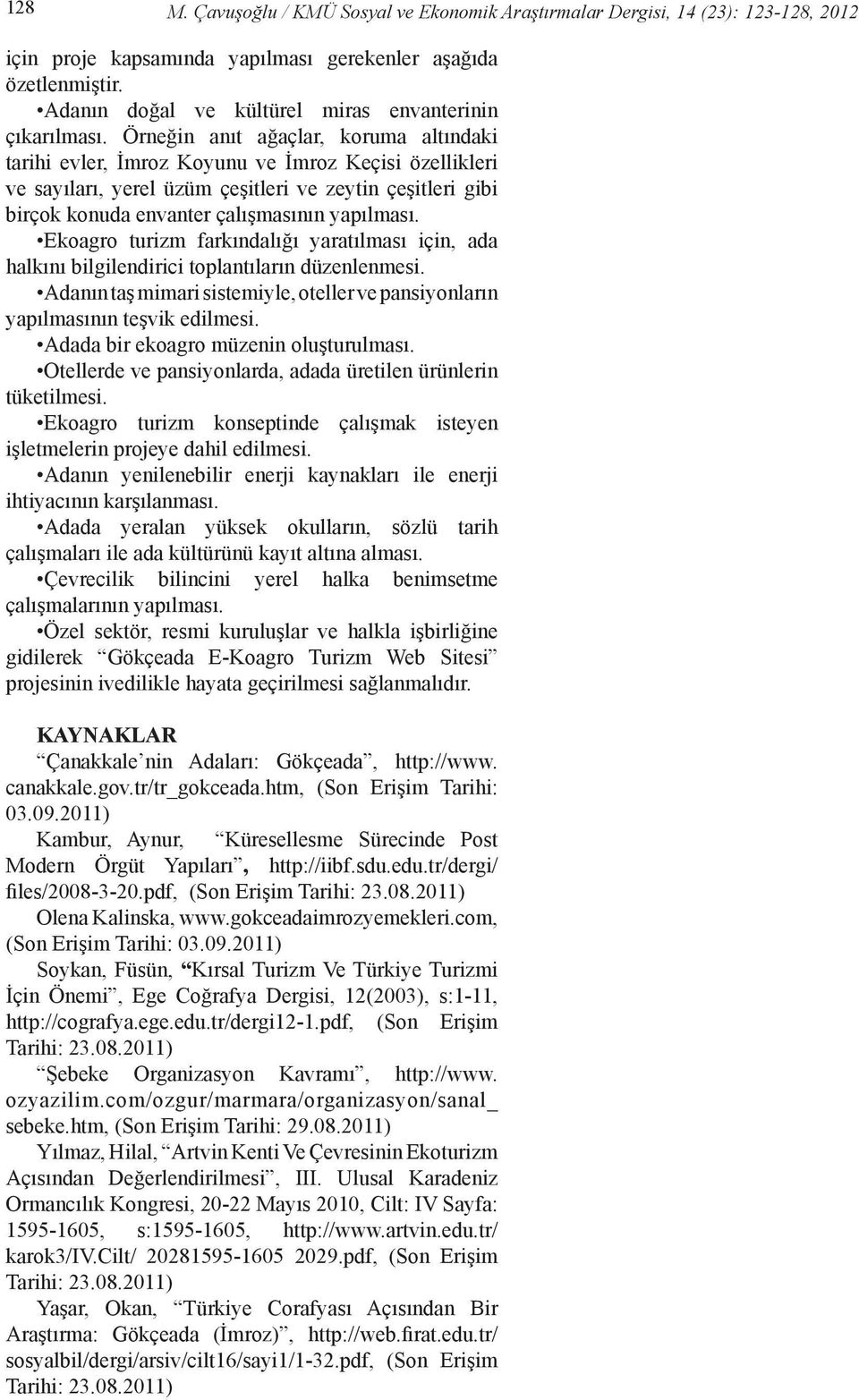 Örneğin anıt ağaçlar, koruma altındaki tarihi evler, İmroz Koyunu ve İmroz Keçisi özellikleri ve sayıları, yerel üzüm çeşitleri ve zeytin çeşitleri gibi birçok konuda envanter çalışmasının yapılması.