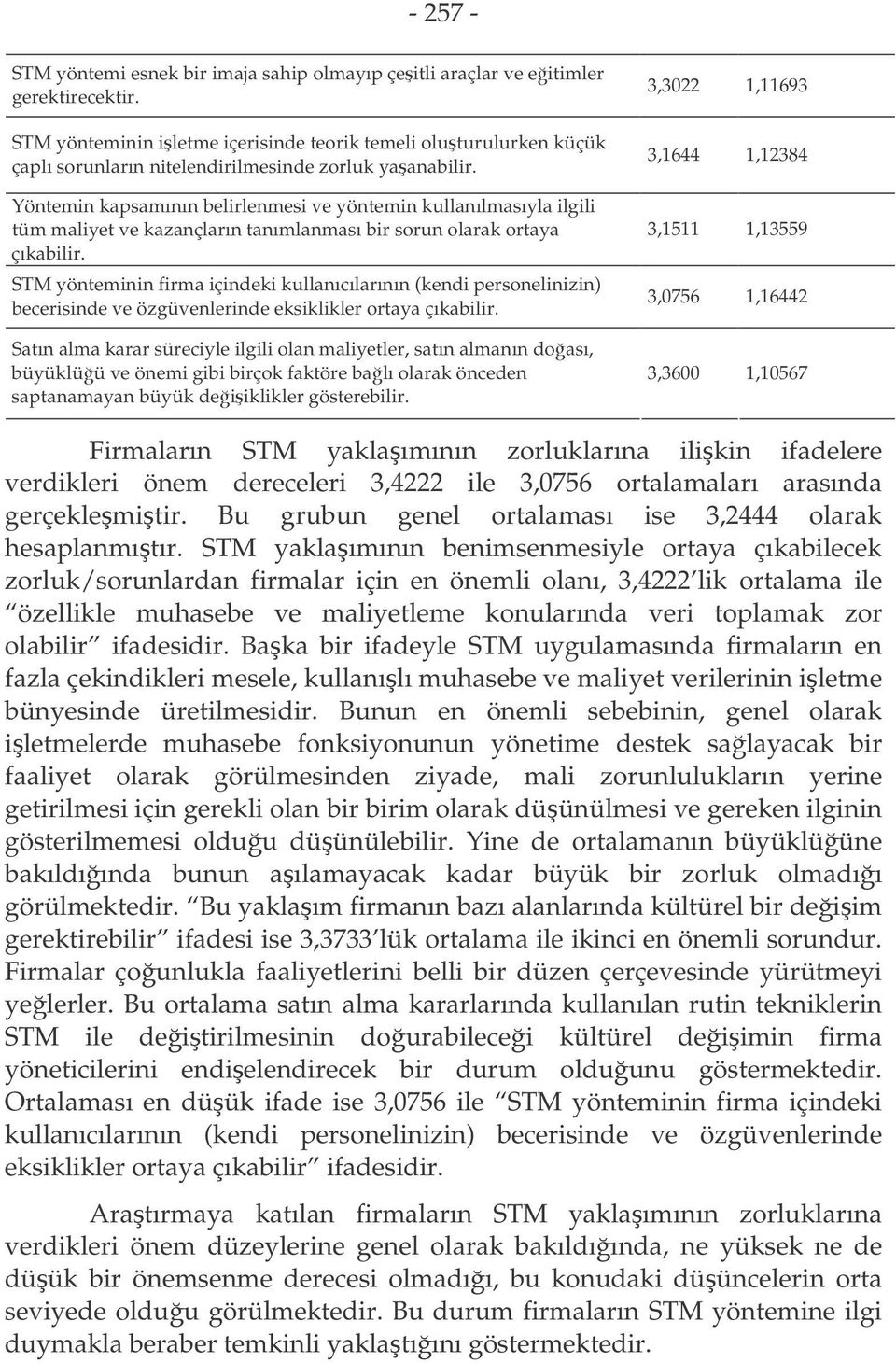 Yöntemin kapsamının belirlenmesi ve yöntemin kullanılmasıyla ilgili tüm maliyet ve kazançların tanımlanması bir sorun olarak ortaya çıkabilir.