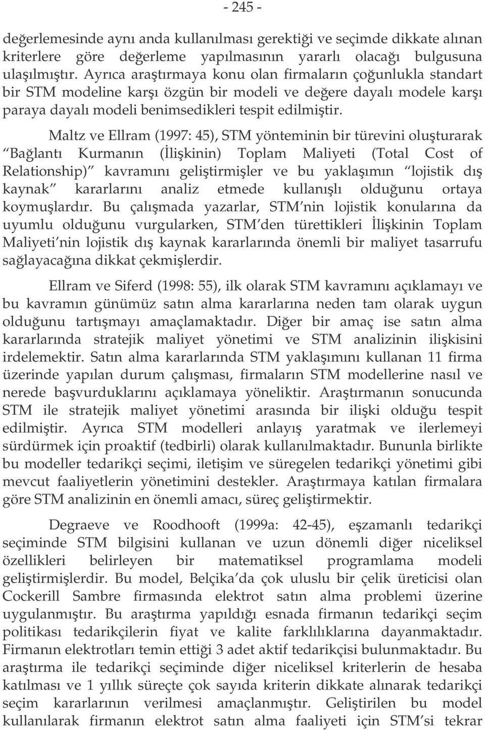 Maltz ve Ellram (1997: 45), STM yönteminin bir türevini oluturarak Balantı Kurmanın (likinin) Toplam Maliyeti (Total Cost of Relationship) kavramını gelitirmiler ve bu yaklaımın lojistik dı kaynak