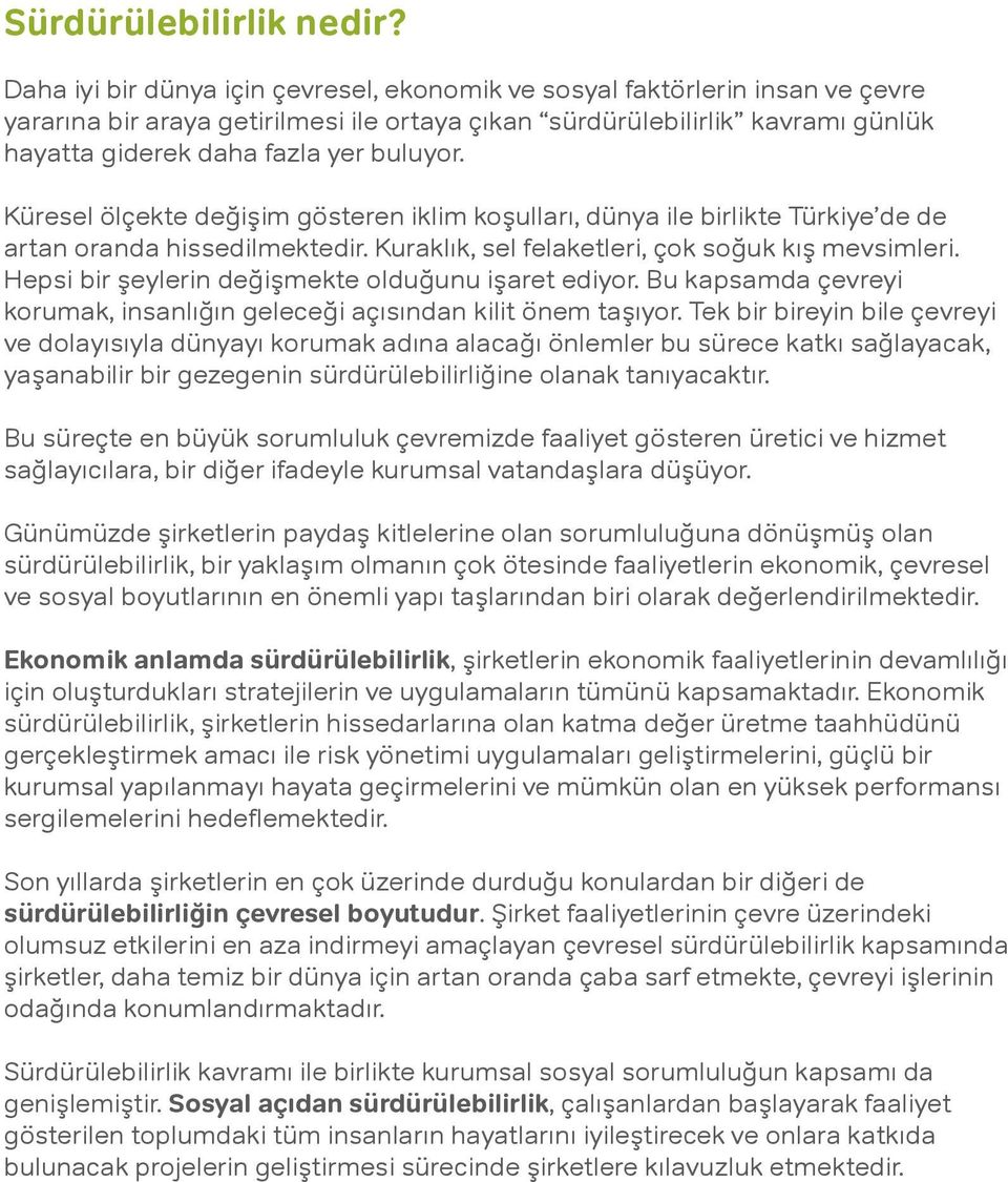 Küresel ölçekte değişim gösteren iklim koşulları, dünya ile birlikte Türkiye de de artan oranda hissedilmektedir. Kuraklık, sel felaketleri, çok soğuk kış mevsimleri.