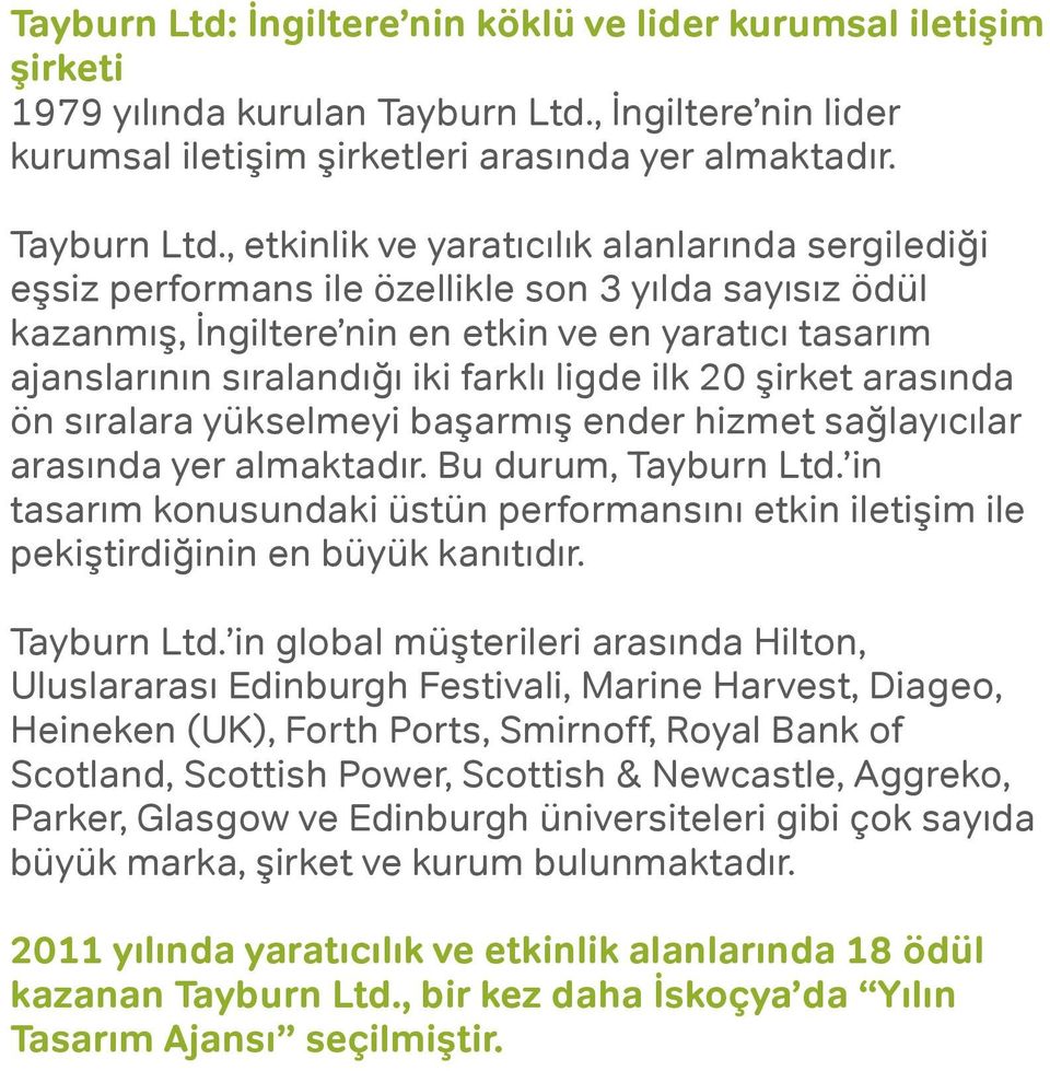 , etkinlik ve yaratıcılık alanlarında sergilediği eşsiz performans ile özellikle son 3 yılda sayısız ödül kazanmış, İngiltere nin en etkin ve en yaratıcı tasarım ajanslarının sıralandığı iki farklı