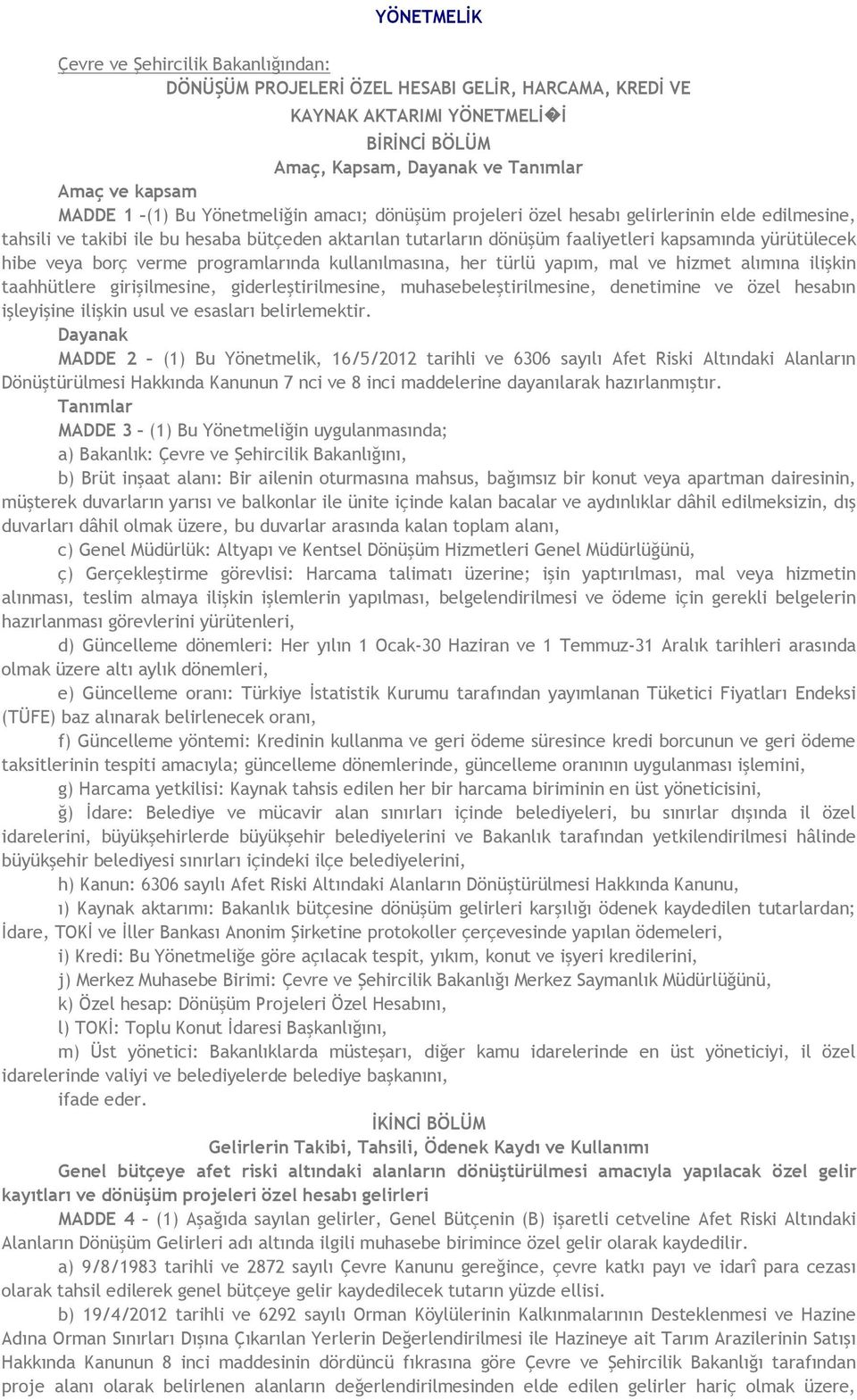 veya borç verme programlarında kullanılmasına, her türlü yapım, mal ve hizmet alımına ilişkin taahhütlere girişilmesine, giderleştirilmesine, muhasebeleştirilmesine, denetimine ve özel hesabın