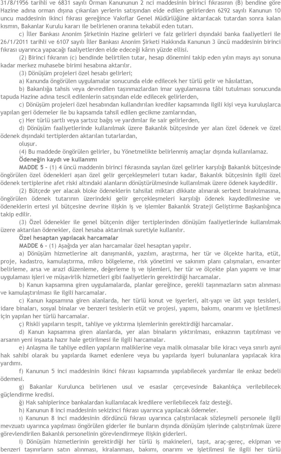 c) İller Bankası Anonim Şirketinin Hazine gelirleri ve faiz gelirleri dışındaki banka faaliyetleri ile 26/1/2011 tarihli ve 6107 sayılı İller Bankası Anonim Şirketi Hakkında Kanunun 3 üncü maddesinin