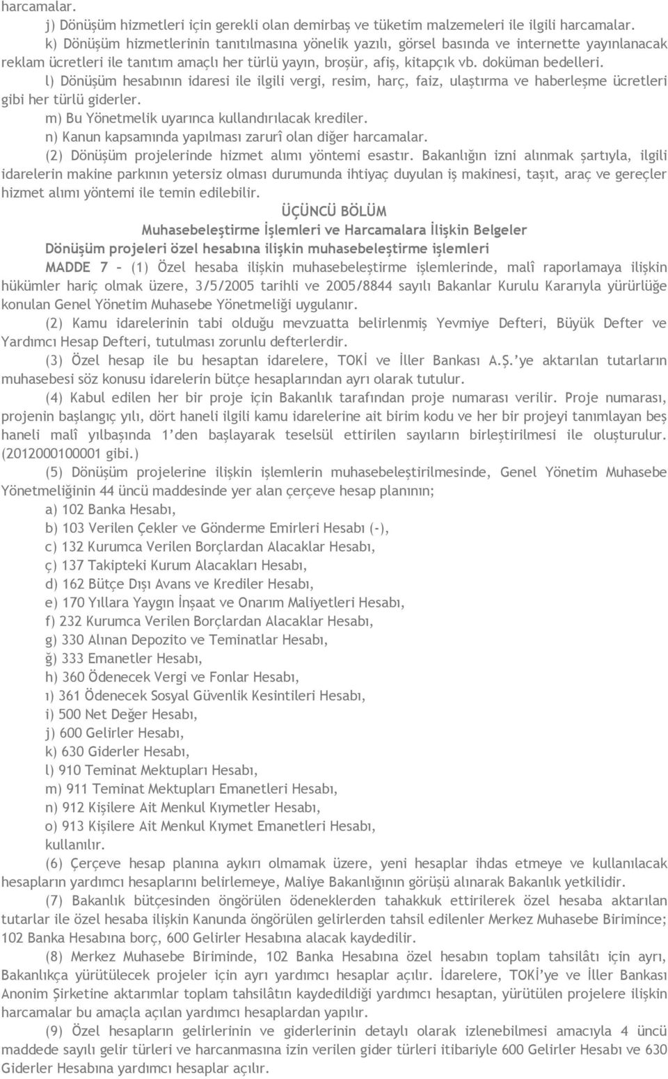 l) Dönüşüm hesabının idaresi ile ilgili vergi, resim, harç, faiz, ulaştırma ve haberleşme ücretleri gibi her türlü giderler. m) Bu Yönetmelik uyarınca kullandırılacak krediler.