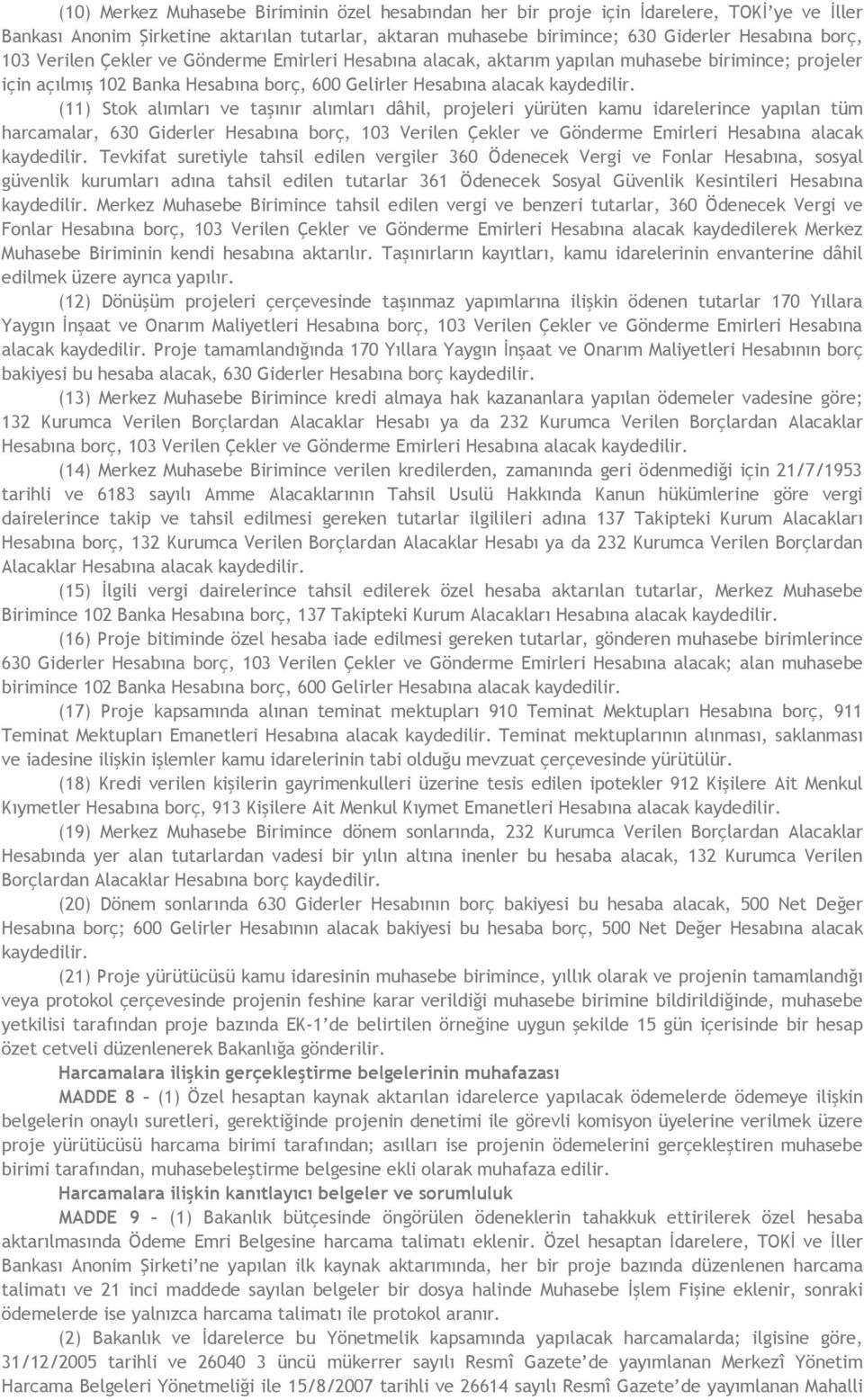 (11) Stok alımları ve taşınır alımları dâhil, projeleri yürüten kamu idarelerince yapılan tüm harcamalar, 630 Giderler Hesabına borç, 103 Verilen Çekler ve Gönderme Emirleri Hesabına alacak