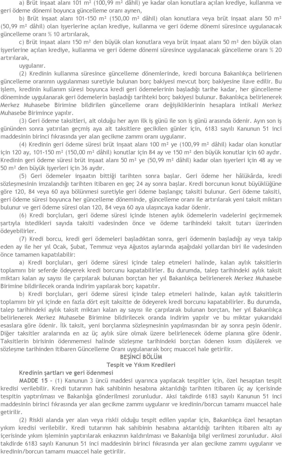 alanı 150 m² den büyük olan konutlara veya brüt inşaat alanı 50 m² den büyük olan işyerlerine açılan krediye, kullanma ve geri ödeme dönemi süresince uygulanacak güncelleme oranı % 20 artırılarak,