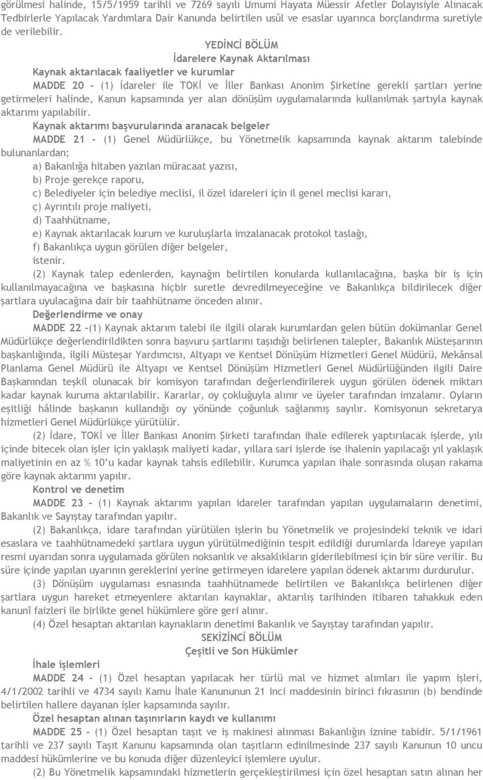 YEDİNCİ BÖLÜM İdarelere Kaynak Aktarılması Kaynak aktarılacak faaliyetler ve kurumlar MADDE 20 (1) İdareler ile TOKİ ve İller Bankası Anonim Şirketine gerekli şartları yerine getirmeleri halinde,