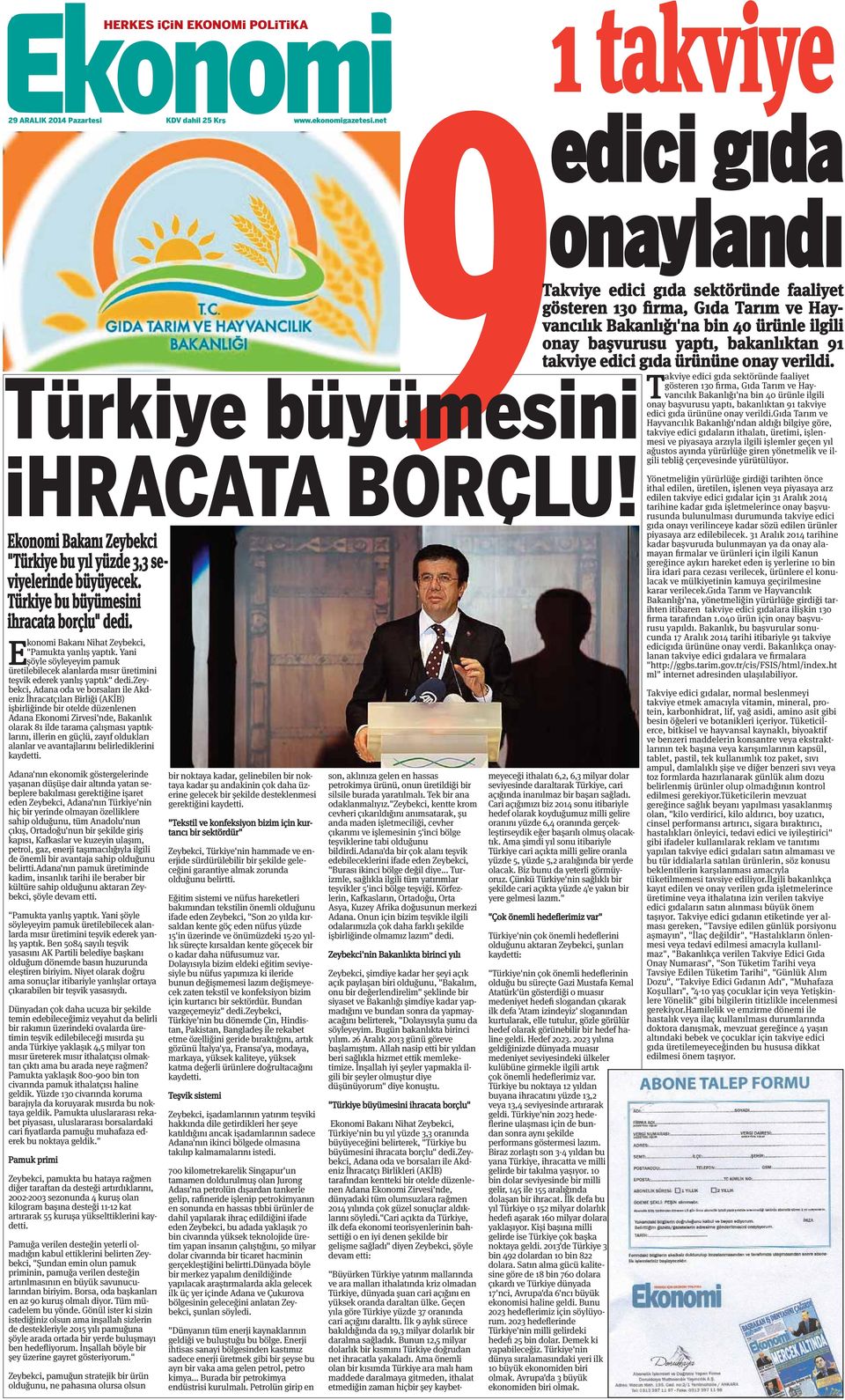 Yani şöyle söyleyeyim pamuk üretilebilecek alanlarda mısır üretimini teşvik ederek yanlış yaptık" Zeybekci, Adana oda ve borsaları ile Akdeniz İhracatçıları Birliği (AKİB) işbirliğinde bir otelde