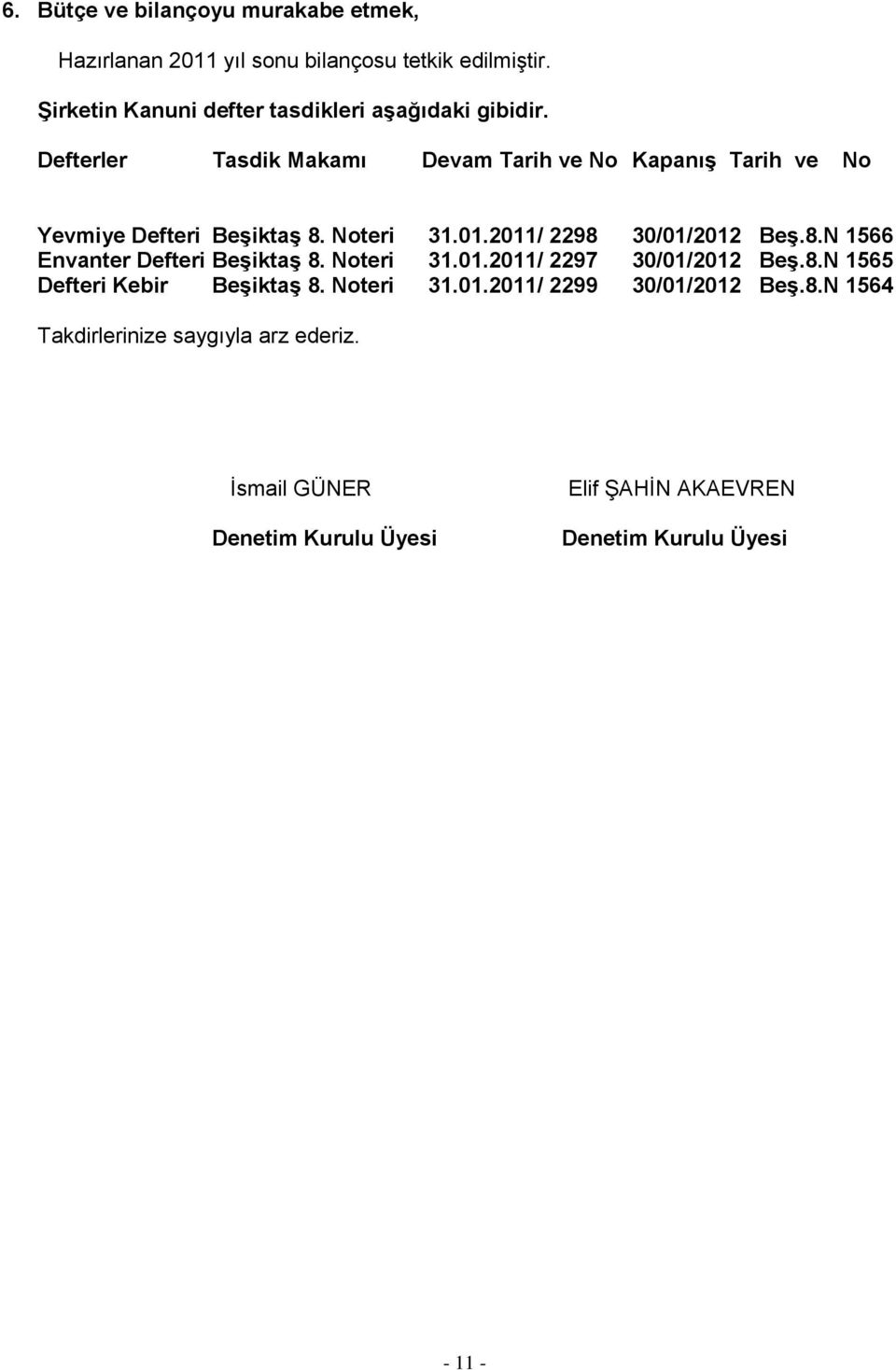 Defterler Tasdik Makamı Devam Tarih ve No KapanıĢ Tarih ve No Yevmiye Defteri BeĢiktaĢ 8. Noteri 31.01.2011/ 2298 30/01/2012 BeĢ.8.N 1566 Envanter Defteri BeĢiktaĢ 8.