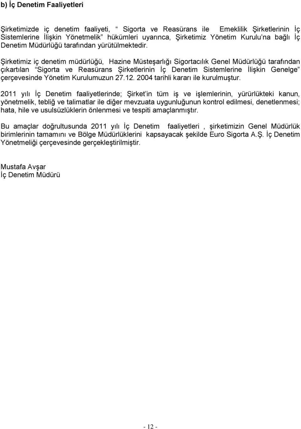 Şirketimiz iç denetim müdürlüğü, Hazine Müsteşarlığı Sigortacılık Genel Müdürlüğü tarafından çıkartılan Sigorta ve Reasürans Şirketlerinin İç Denetim Sistemlerine İlişkin Genelge çerçevesinde Yönetim