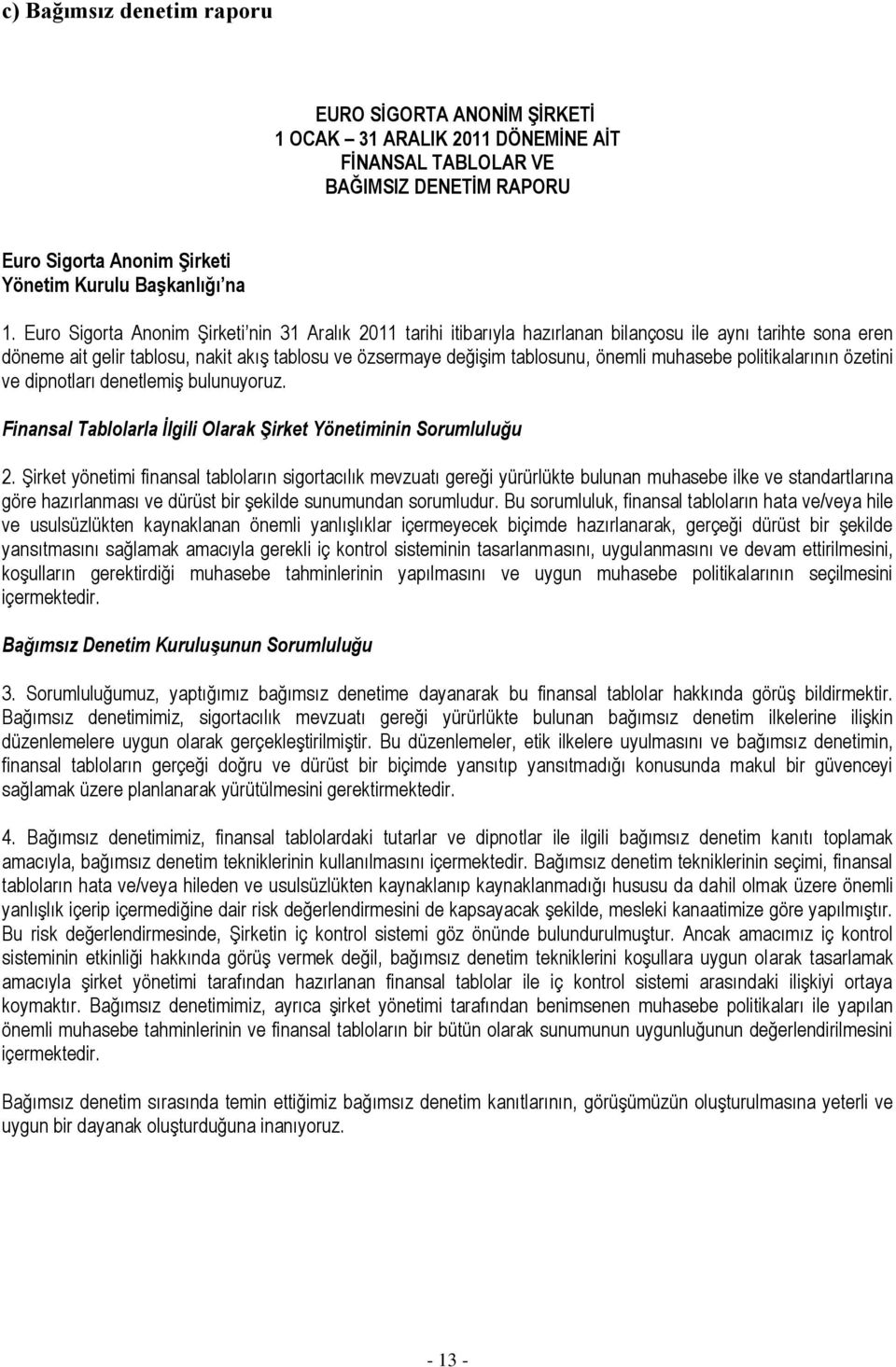 muhasebe politikalarının özetini ve dipnotları denetlemiģ bulunuyoruz. Finansal Tablolarla İlgili Olarak Şirket Yönetiminin Sorumluluğu 2.