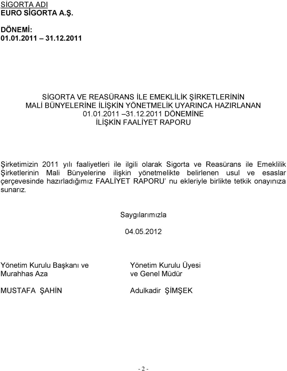 2011 DÖNEMİNE İLİŞKİN FAALİYET RAPORU Şirketimizin 2011 yılı faaliyetleri ile ilgili olarak Sigorta ve Reasürans ile Emeklilik Şirketlerinin Mali