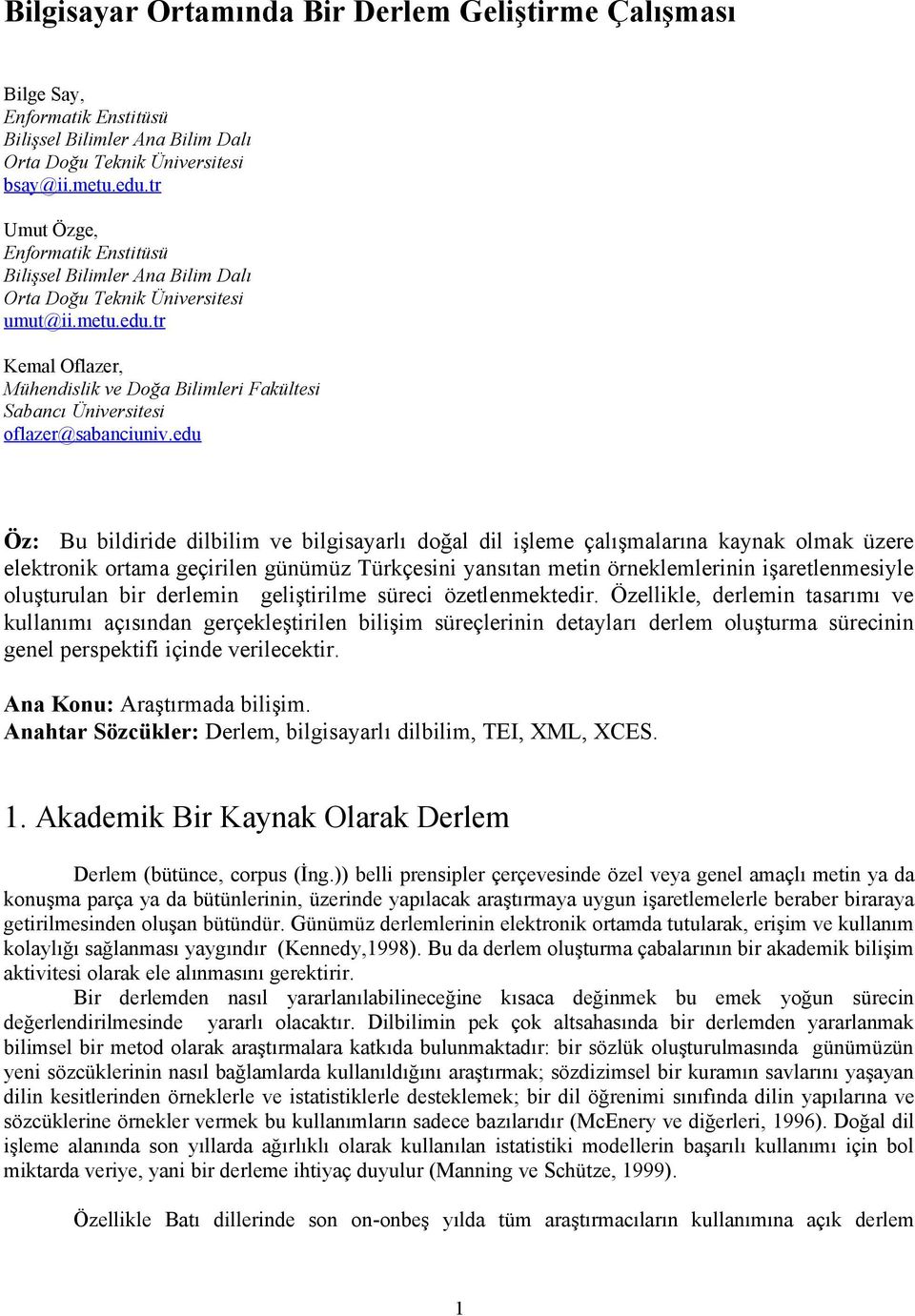 dilbilim ve bilgisayarlı doğal dil işleme çalışmalarına kaynak olmak üzere elektronik ortama geçirilen günümüz Türkçesini yansıtan metin örneklemlerinin işaretlenmesiyle oluşturulan bir derlemin