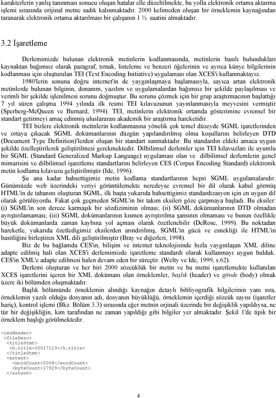 kaynaktan bağımsız olarak paragraf, tırnak, listeleme ve benzeri öğelerinin ve ayrıca künye bilgilerinin kodlanması için oluşturulan TEI (Text Encoding Initiative) uygulaması olan XCES'i