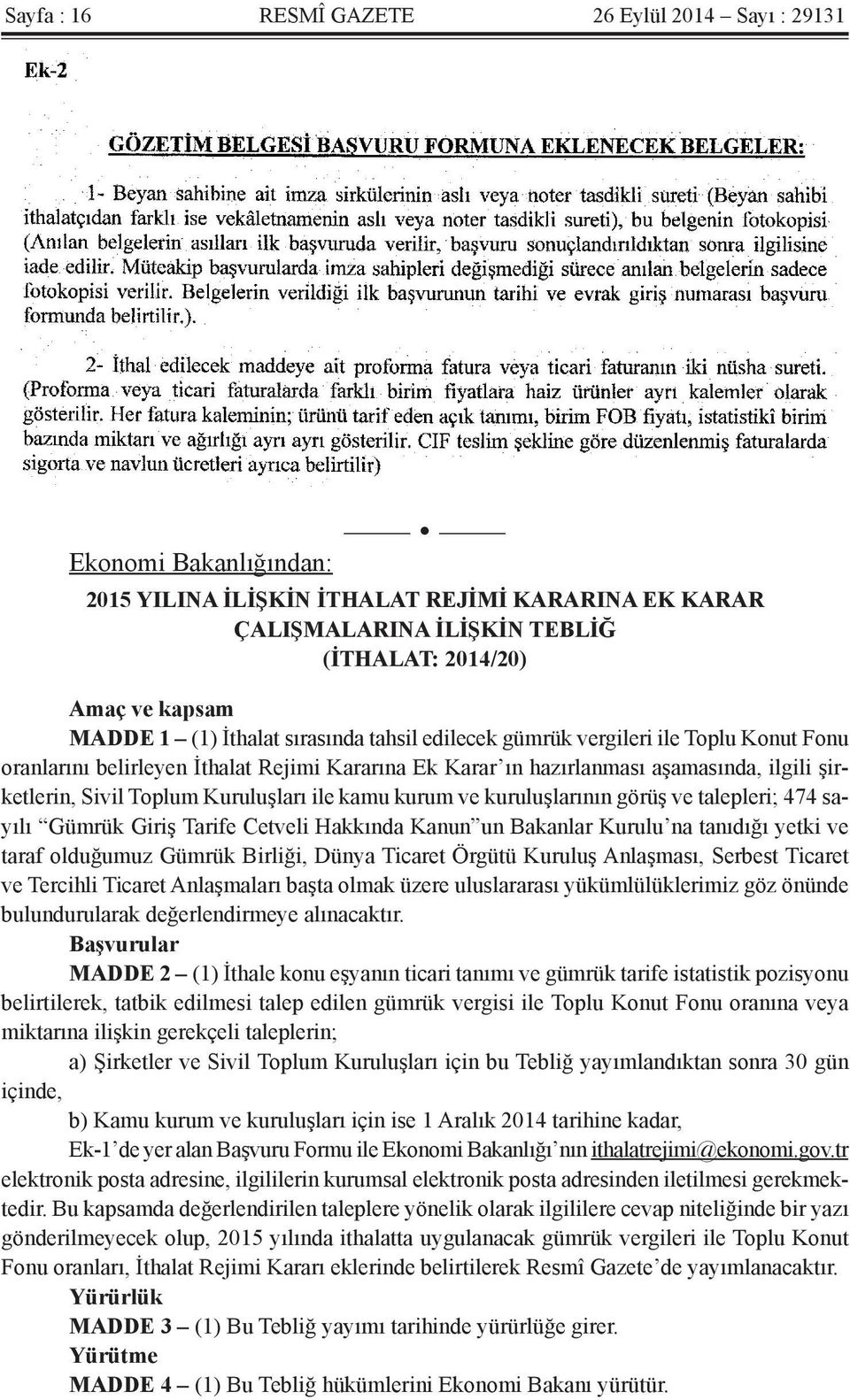 Kuruluşları ile kamu kurum ve kuruluşlarının görüş ve talepleri; 474 sayılı Gümrük Giriş Tarife Cetveli Hakkında Kanun un Bakanlar Kurulu na tanıdığı yetki ve taraf olduğumuz Gümrük Birliği, Dünya