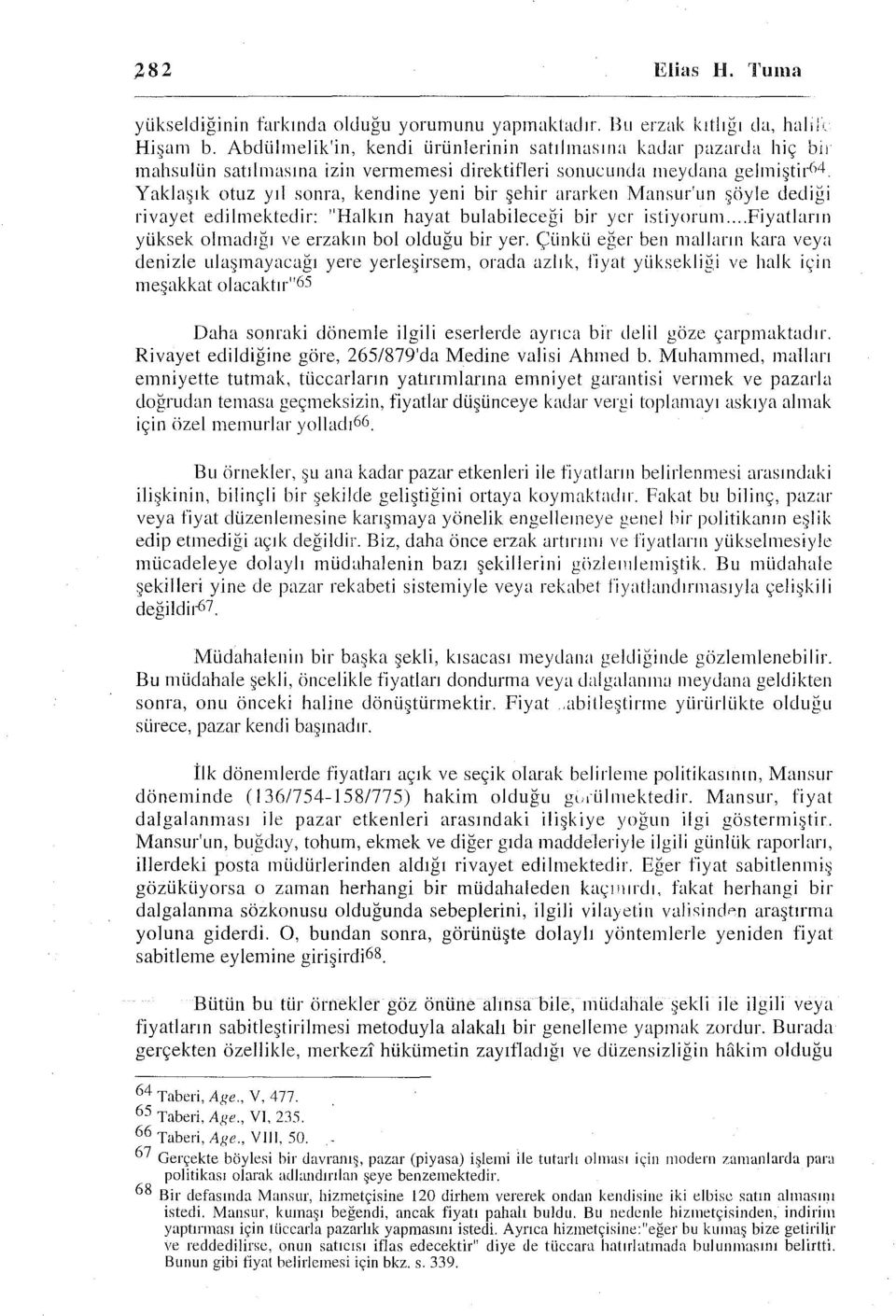 Yaklaşık otuz yıl sonra, kendine yeni bir şehir ararken Mansur'un şöyle dediği rivayet edilmektedir: "Halkın hayat bulabiieceği bir yer istiyorunı.