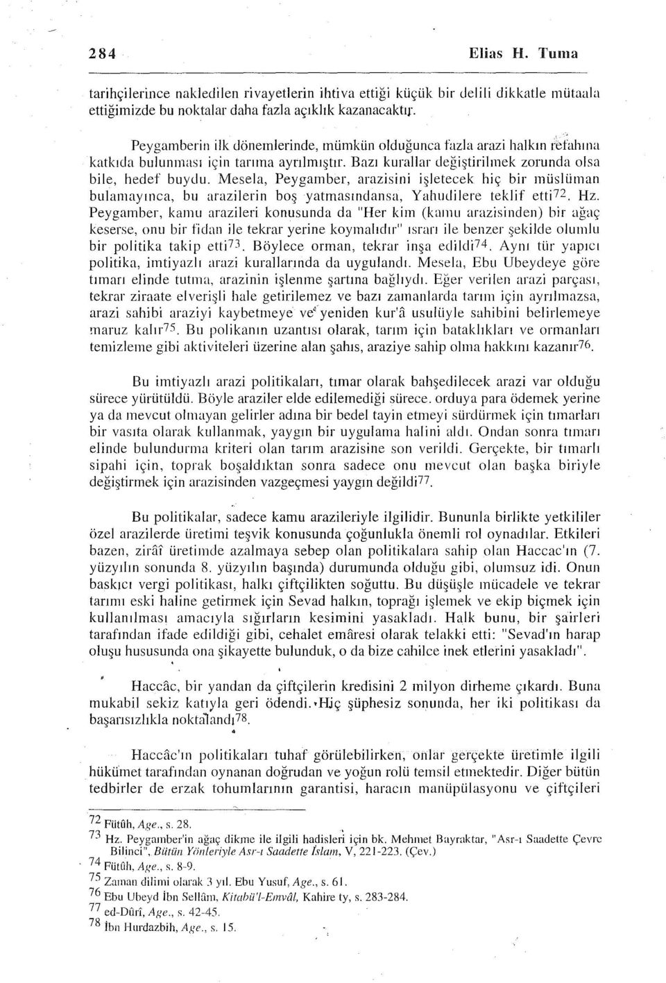 Bazı kurallar değiştirilmek zorunda olsa bile, hedef buydu. Mesela, Peygamber, arazisini işletecek hiç bir müslüman bulamayınca, bu arazilerin boş yatınasındansa, Yahudilere teklif etti72. Hz.