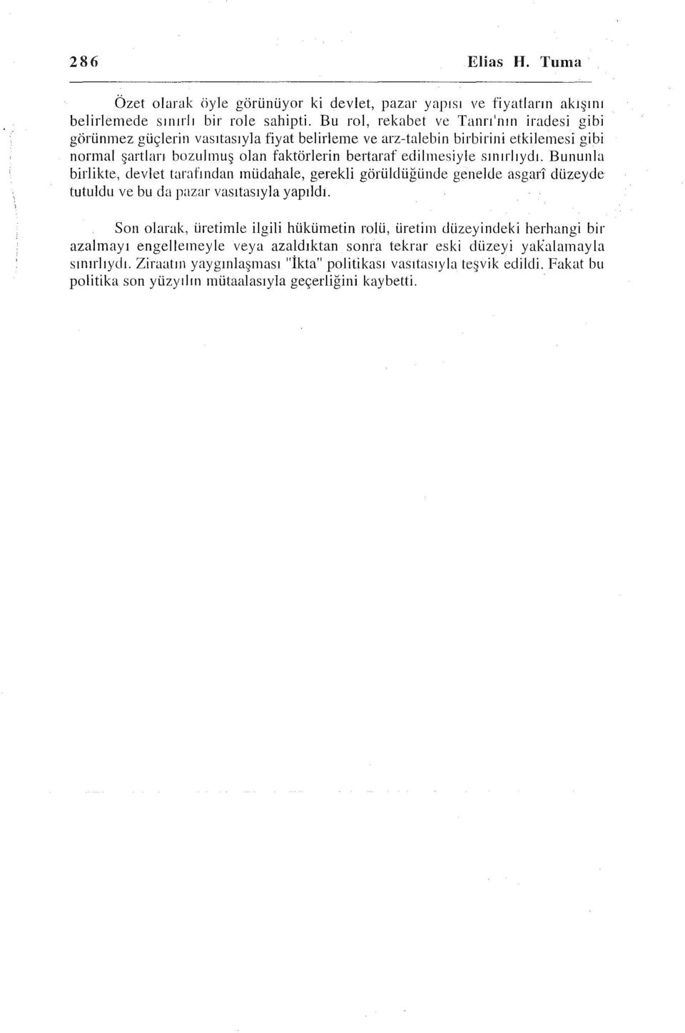 sınırlıydı. Bununla birlikte, devlet tarafından müdahale, gerekli görüldüğünde genelde asgari düzeyele tutuldu ve bu da pazar vasıtasıyla yapıldı.