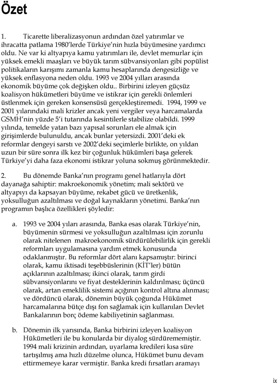 yüksek enflasyona neden oldu. 1993 ve 2004 yılları arasında ekonomik büyüme çok değişken oldu.