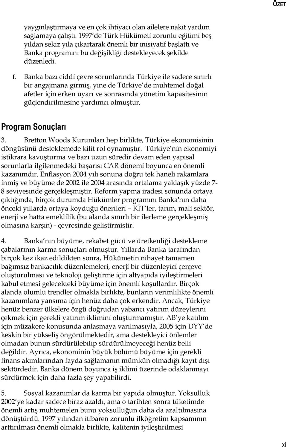 Banka bazı ciddi çevre sorunlarında Türkiye ile sadece sınırlı bir angajmana girmiş, yine de Türkiye de muhtemel doğal afetler için erken uyarı ve sonrasında yönetim kapasitesinin güçlendirilmesine