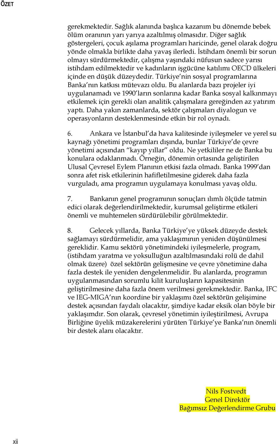 İstihdam önemli bir sorun olmayı sürdürmektedir, çalışma yaşındaki nüfusun sadece yarısı istihdam edilmektedir ve kadınların işgücüne katılımı OECD ülkeleri içinde en düşük düzeydedir.