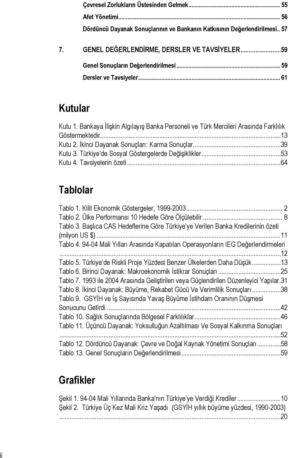 İkinci Dayanak Sonuçları: Karma Sonuçlar...39 Kutu 3. Türkiye de Sosyal Göstergelerde Değişiklikler...53 Kutu 4. Tavsiyelerin özeti...64 Tablolar Tablo 1. Kilit Ekonomik Göstergeler, 1999-2003.