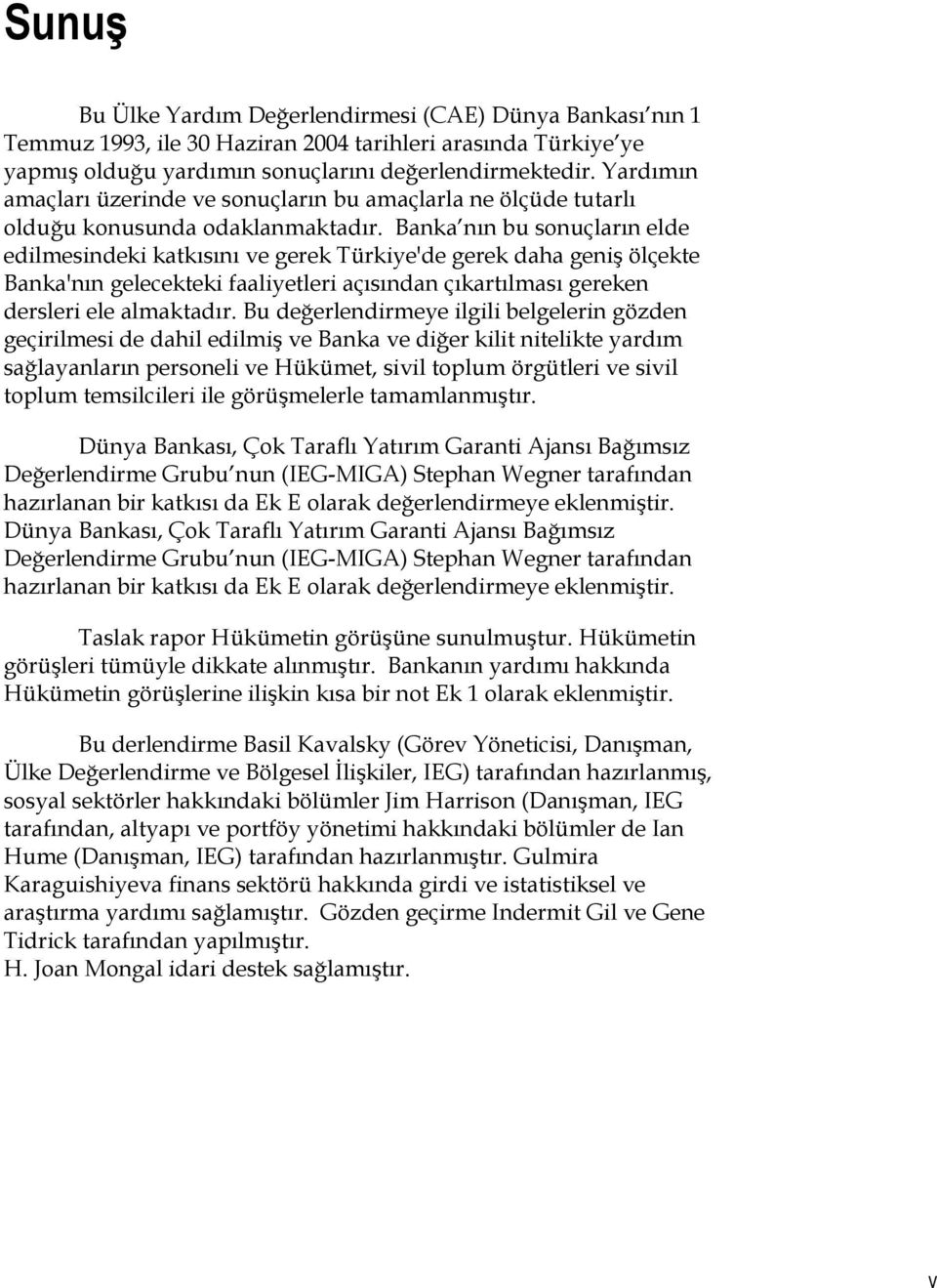 Banka nın bu sonuçların elde edilmesindeki katkısını ve gerek Türkiye'de gerek daha geniş ölçekte Banka'nın gelecekteki faaliyetleri açısından çıkartılması gereken dersleri ele almaktadır.