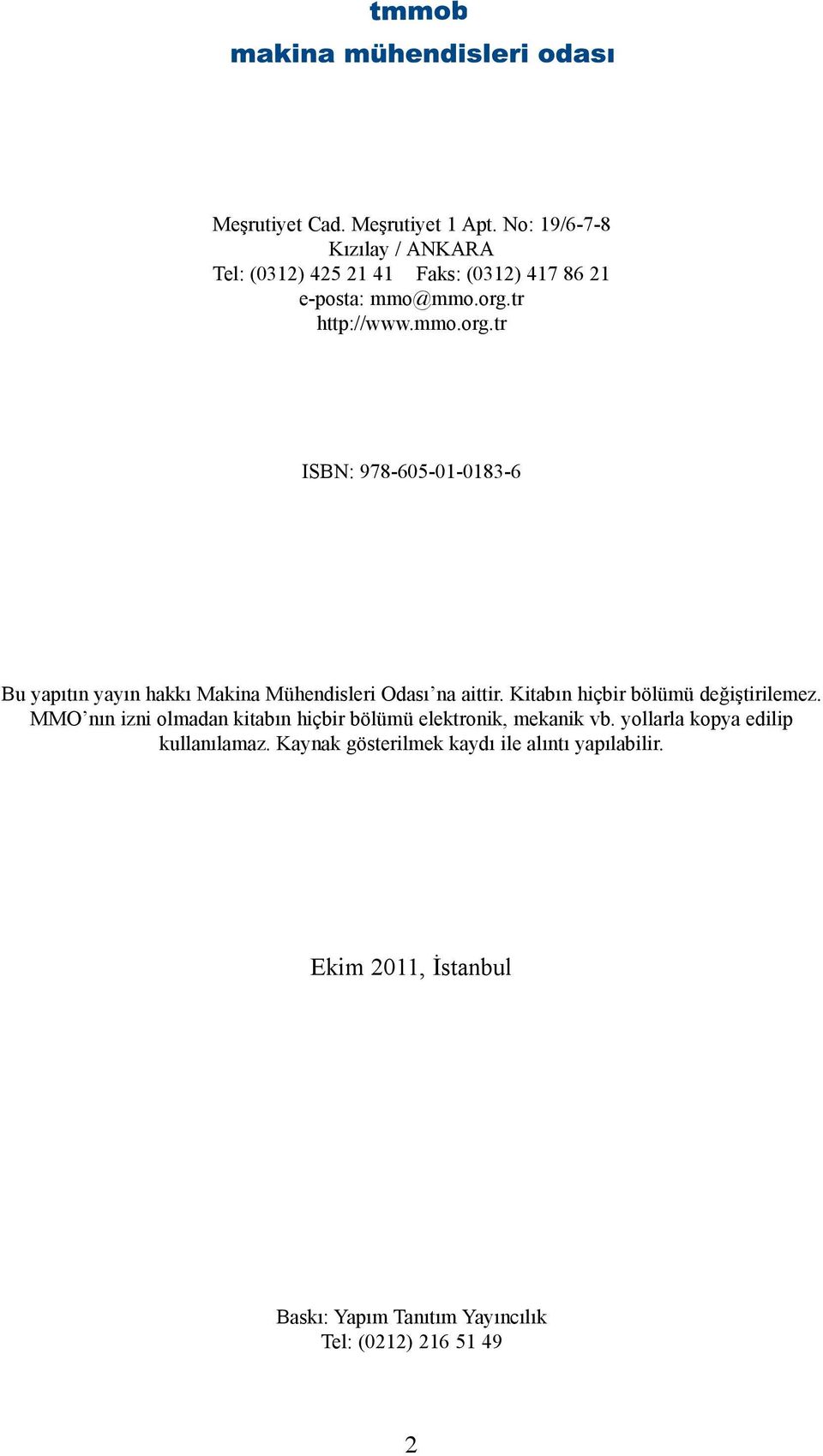 Kitabın hiçbir bölümü değiştirilemez. MMO nın izni olmadan kitabın hiçbir bölümü elektronik, mekanik vb.