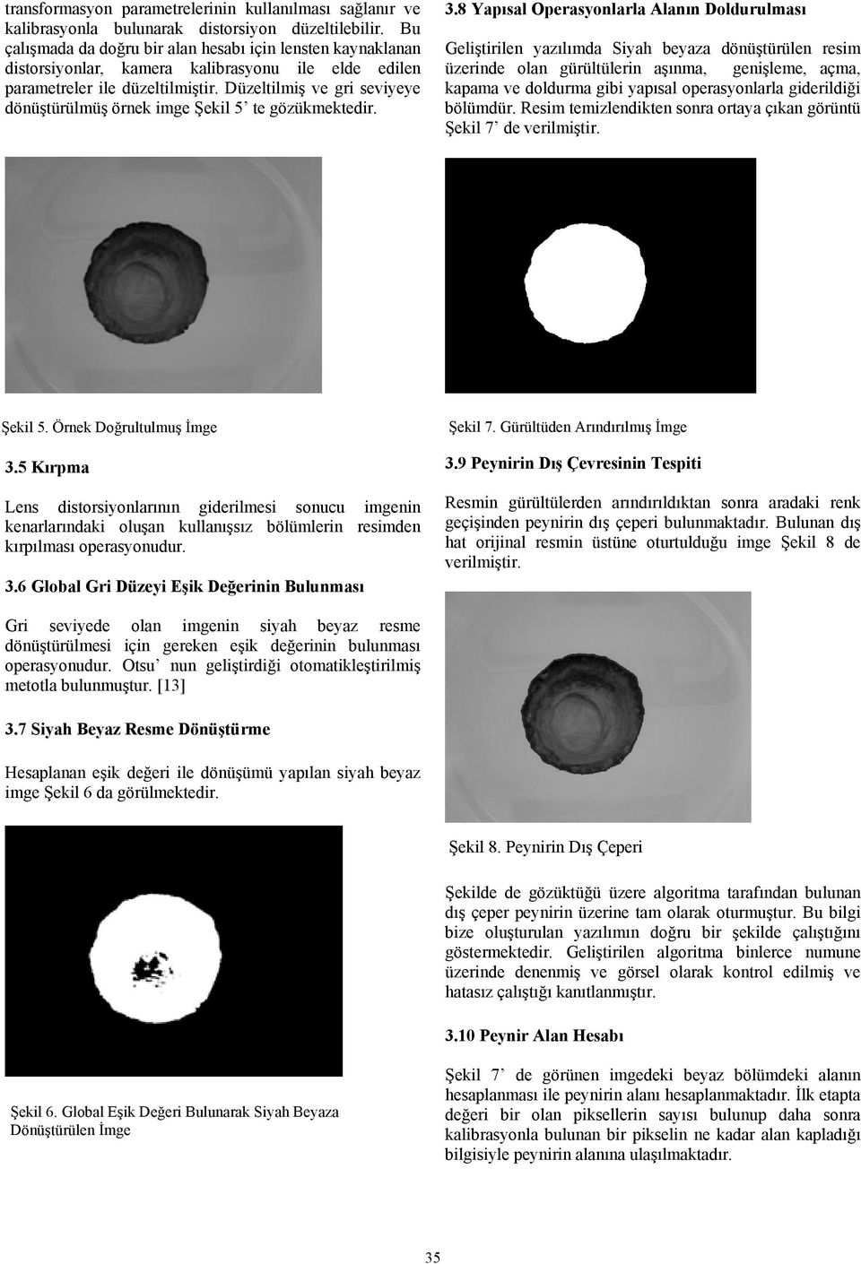 Düzeltilmiş ve gri seviyeye dönüştürülmüş örnek imge Şekil 5 te gözükmektedir. 3.