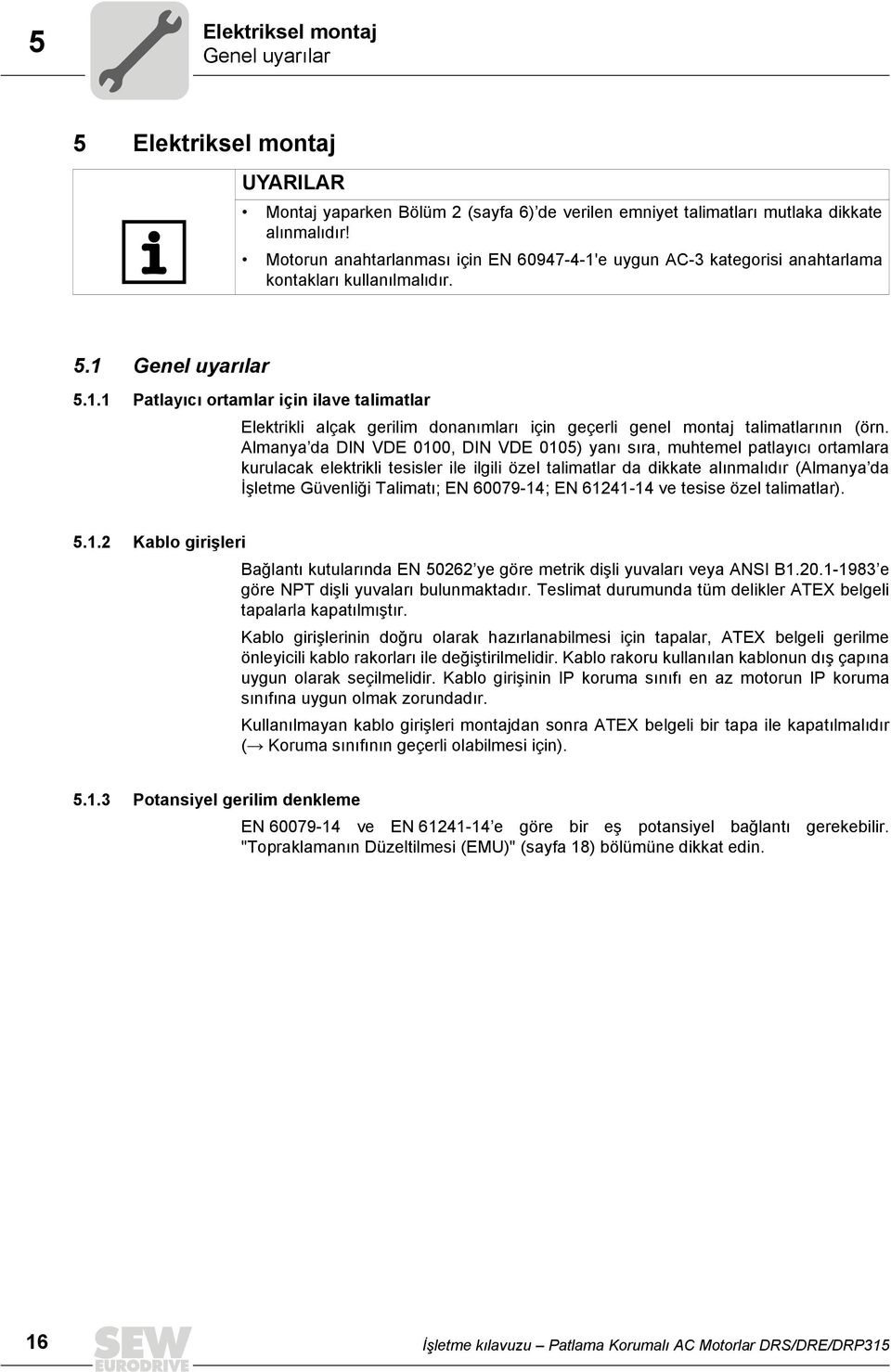 Almanya da DIN VDE 0100, DIN VDE 0105) yanı sıra, muhtemel patlayıcı ortamlara kurulacak elektrikli tesisler ile ilgili özel talimatlar da dikkate alınmalıdır (Almanya da İşletme Güvenliği Talimatı;