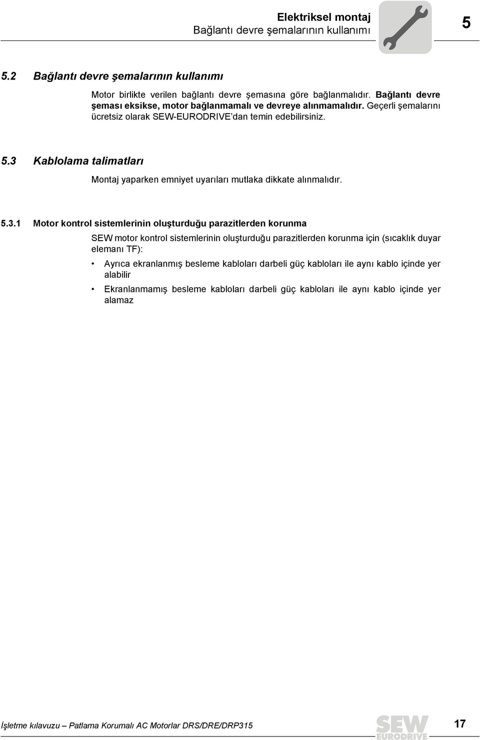 3 Kablolama talimatları yaparken emniyet uyarıları mutlaka dikkate alınmalıdır. 5.3.1 Motor kontrol sistemlerinin oluşturduğu parazitlerden korunma SEW motor kontrol sistemlerinin oluşturduğu