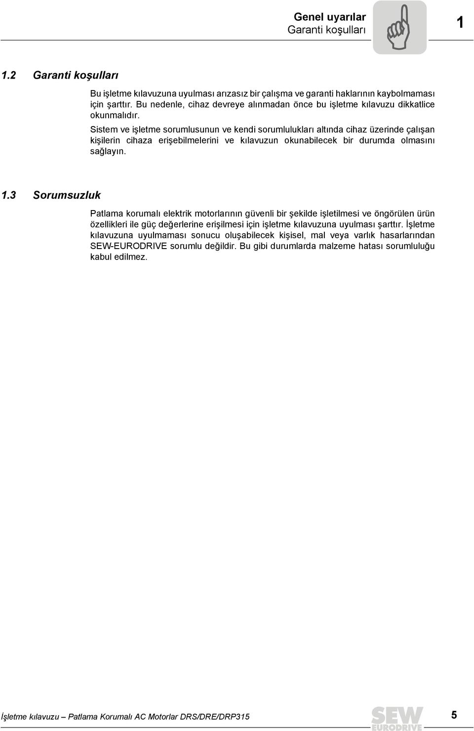 Sistem ve işletme sorumlusunun ve kendi sorumlulukları altında cihaz üzerinde çalışan kişilerin cihaza erişebilmelerini ve kılavuzun okunabilecek bir durumda olmasını sağlayın. 1.