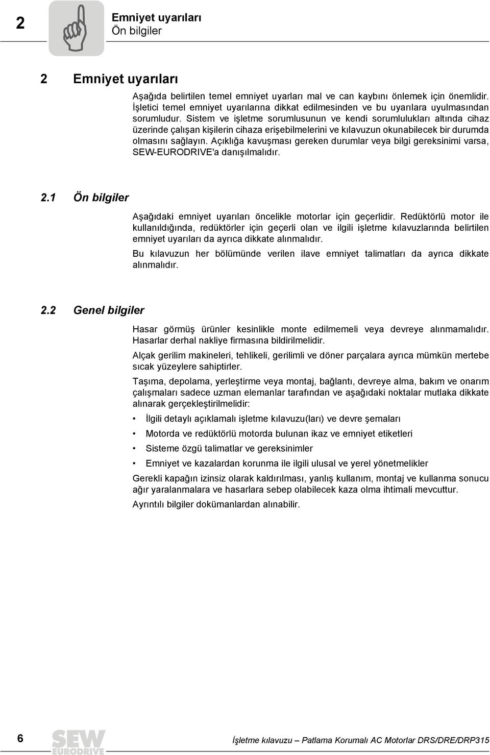 Sistem ve işletme sorumlusunun ve kendi sorumlulukları altında cihaz üzerinde çalışan kişilerin cihaza erişebilmelerini ve kılavuzun okunabilecek bir durumda olmasını sağlayın.