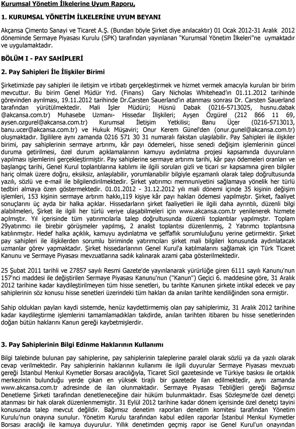 BÖLÜM I - PAY SAHİPLERİ 2. Pay Sahipleri İle İlişkiler Birimi Şirketimizde pay sahipleri ile iletişim ve irtibatı gerçekleştirmek ve hizmet vermek amacıyla kurulan bir birim mevcuttur.