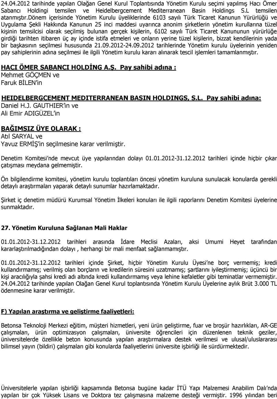 dönem içerisinde Yönetim Kurulu üyeliklerinde 6103 sayılı Türk Ticaret Kanunun Yürürlüğü ve Uygulama Şekli Hakkında Kanunun 25 inci maddesi uyarınca anonim şirketlerin yönetim kurullarına tüzel