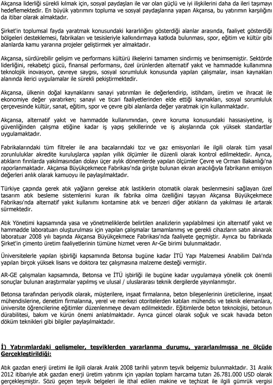 Şirket'in toplumsal fayda yaratmak konusundaki kararlılığını gösterdiği alanlar arasında, faaliyet gösterdiği bölgeleri desteklemesi, fabrikaları ve tesisleriyle kalkındırmaya katkıda bulunması,