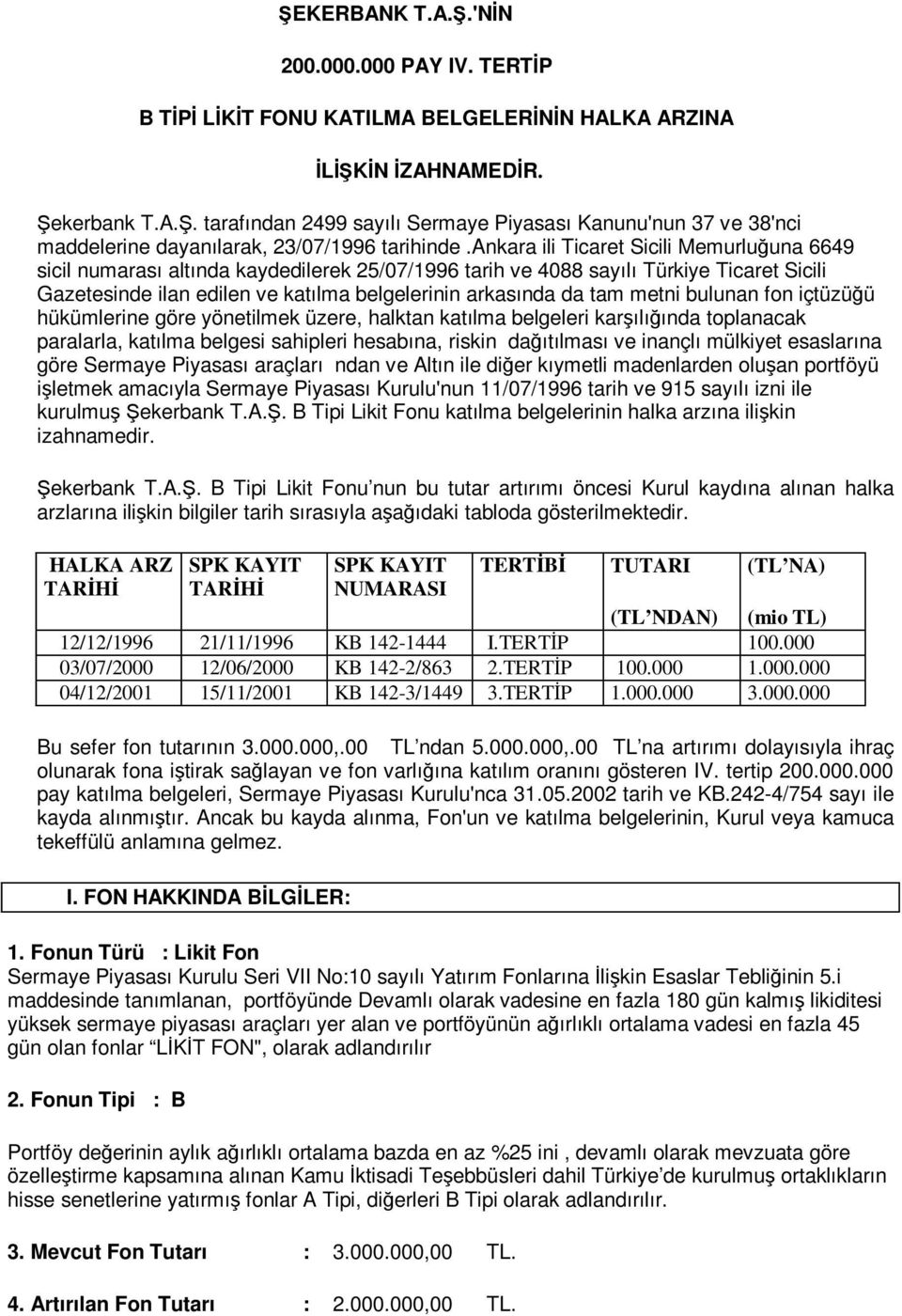 metni bulunan fon içtüzüğü hükümlerine göre yönetilmek üzere, halktan katılma belgeleri karşılığında toplanacak paralarla, katılma belgesi sahipleri hesabına, riskin dağıtılması ve inançlı mülkiyet