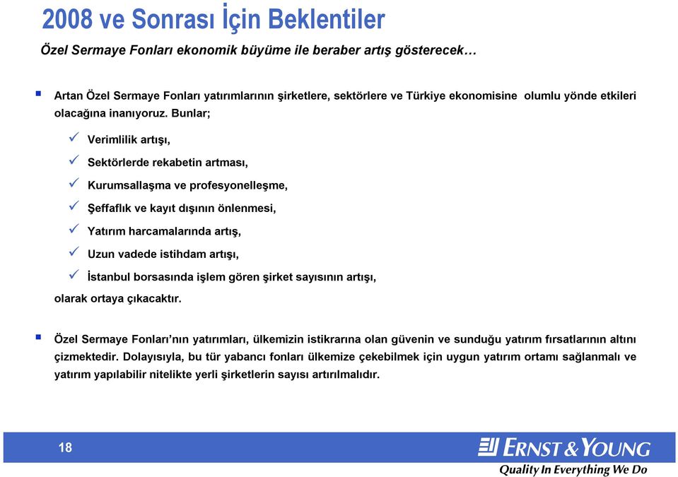 Bunlar; Verimlilik artışı, Sektörlerde rekabetin artması, Kurumsallaşma ve profesyonelleşme, Şeffaflık ve kayıt dışının önlenmesi, Yatırım harcamalarında artış, Uzun vadede istihdam artışı, İstanbul