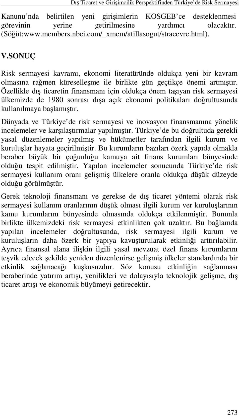 SONUÇ Risk sermayesi kavramı, ekonomi literatüründe oldukça yeni bir kavram olmasına rağmen küreselleşme ile birlikte gün geçtikçe önemi artmıştır.