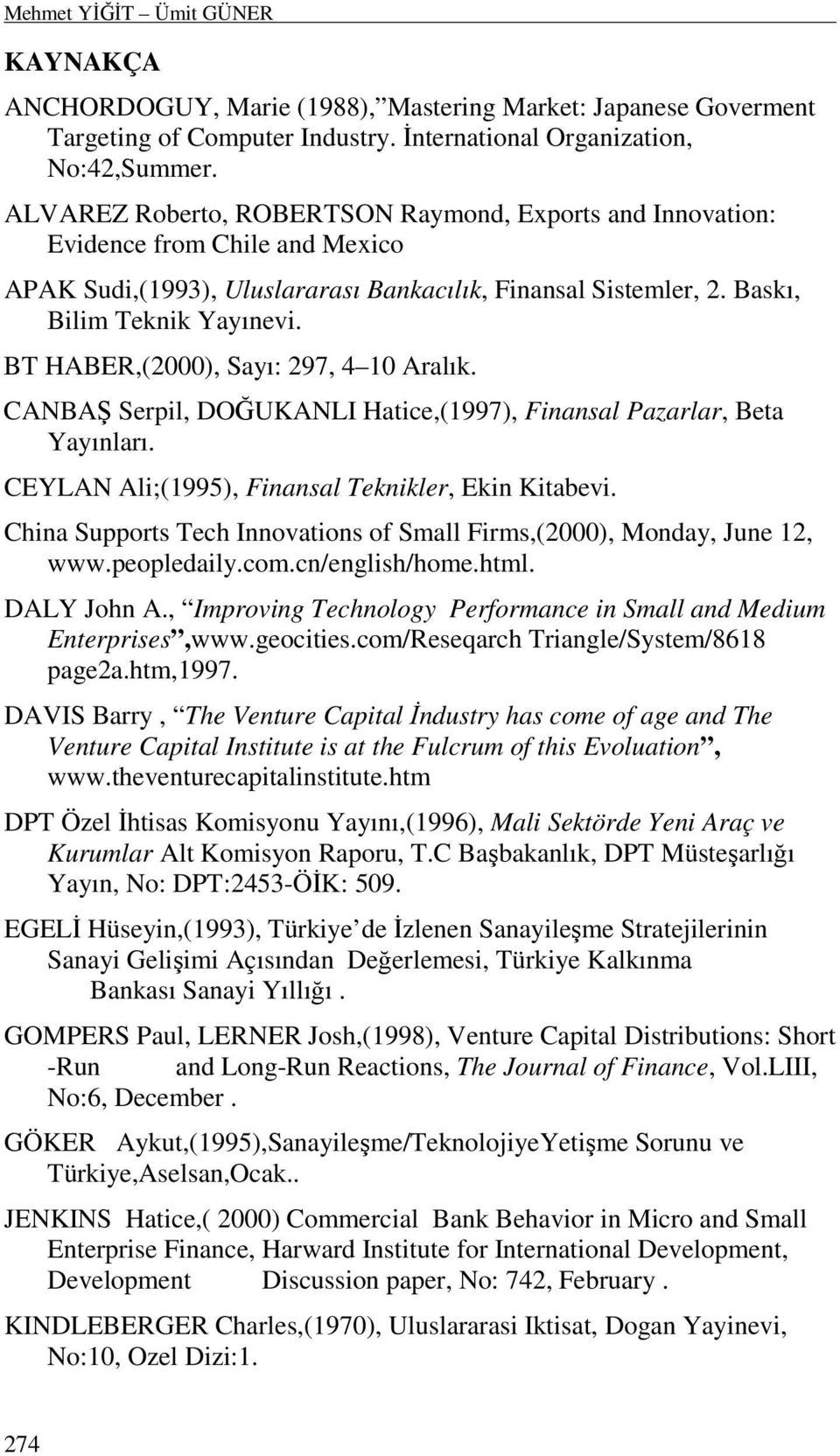 BT HABER,(2000), Sayı: 297, 4 10 Aralık. CANBAŞ Serpil, DOĞUKANLI Hatice,(1997), Finansal Pazarlar, Beta Yayınları. CEYLAN Ali;(1995), Finansal Teknikler, Ekin Kitabevi.