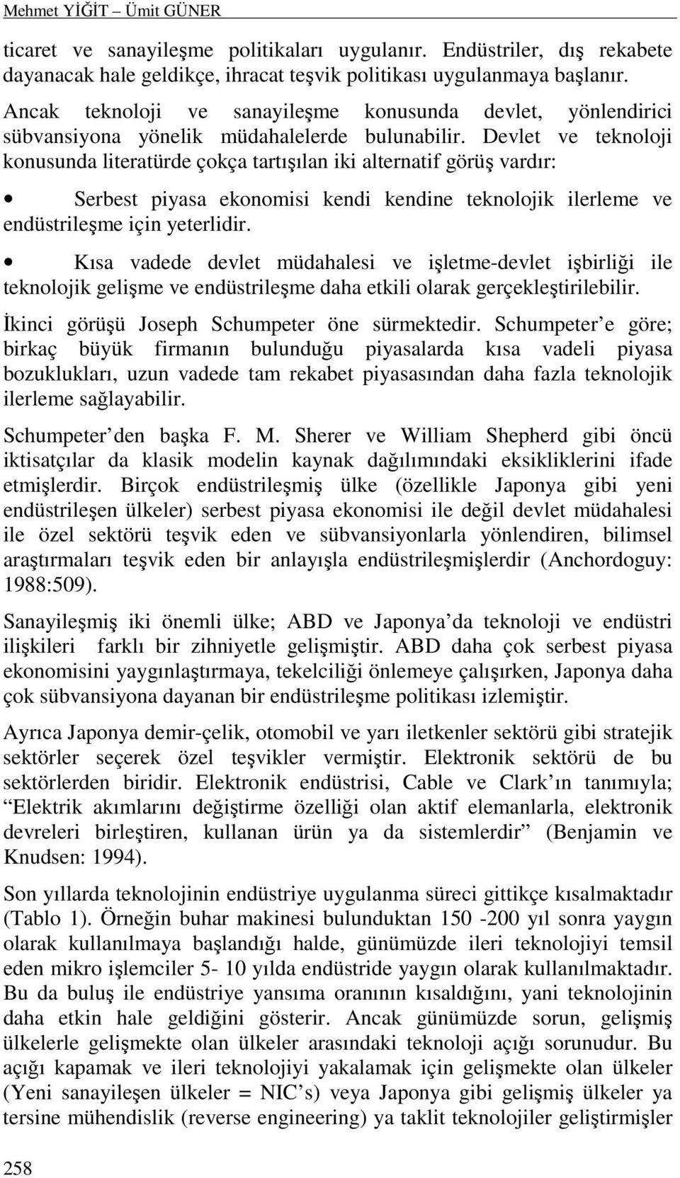 Devlet ve teknoloji konusunda literatürde çokça tartışılan iki alternatif görüş vardır: Serbest piyasa ekonomisi kendi kendine teknolojik ilerleme ve endüstrileşme için yeterlidir.