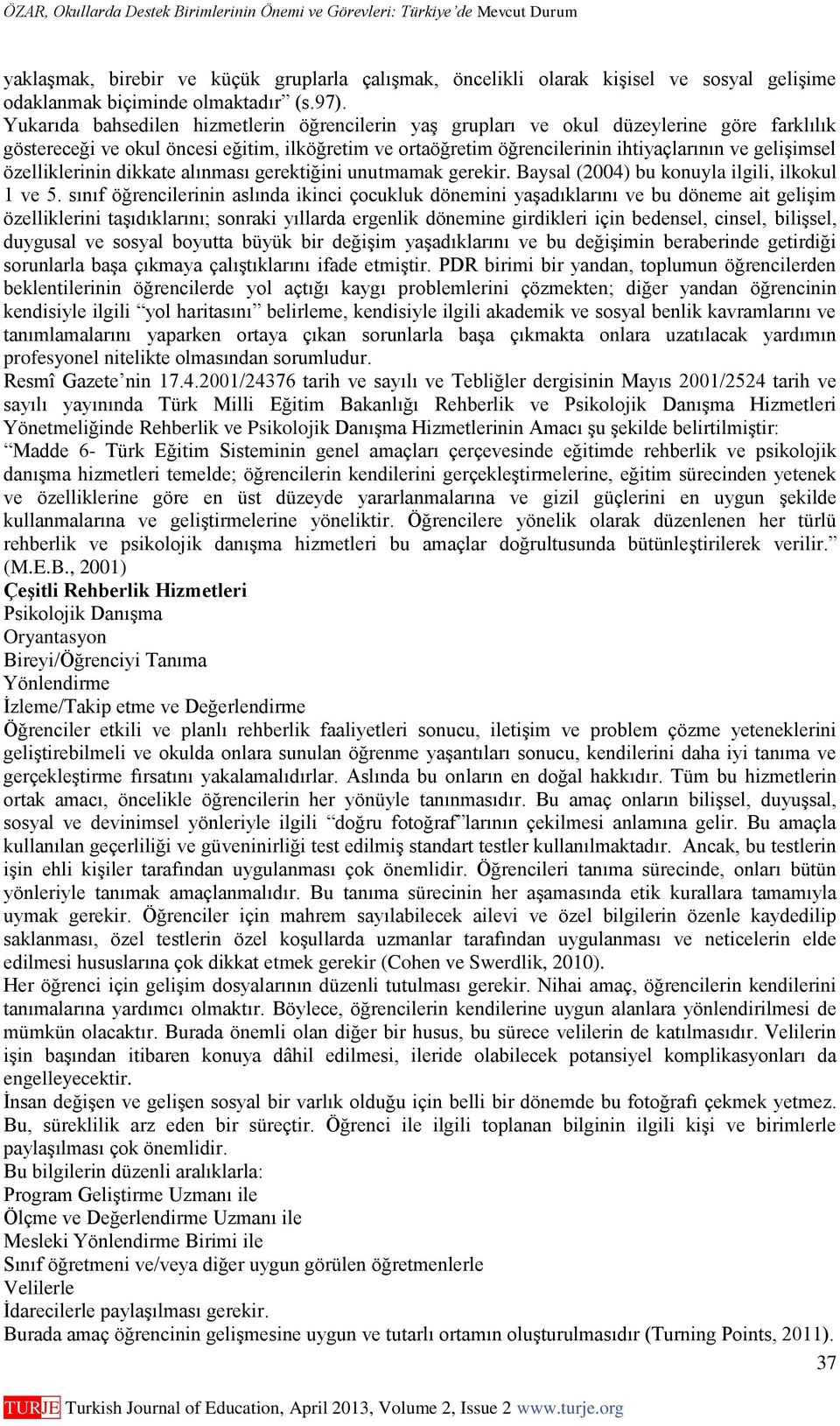 özelliklerinin dikkate alınması gerektiğini unutmamak gerekir. Baysal (2004) bu konuyla ilgili, ilkokul 1 ve 5.