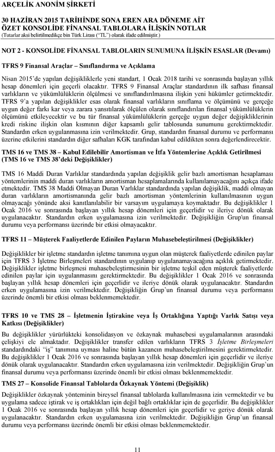 TFRS 9 Finansal Araçlar standardının ilk safhası finansal varlıkların ve yükümlülüklerin ölçülmesi ve sınıflandırılmasına ilişkin yeni hükümler getirmektedir.