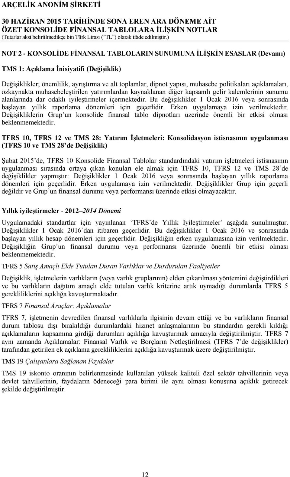 Bu değişiklikler 1 Ocak 2016 veya sonrasında başlayan yıllık raporlama dönemleri için geçerlidir. Erken uygulamaya izin verilmektedir.