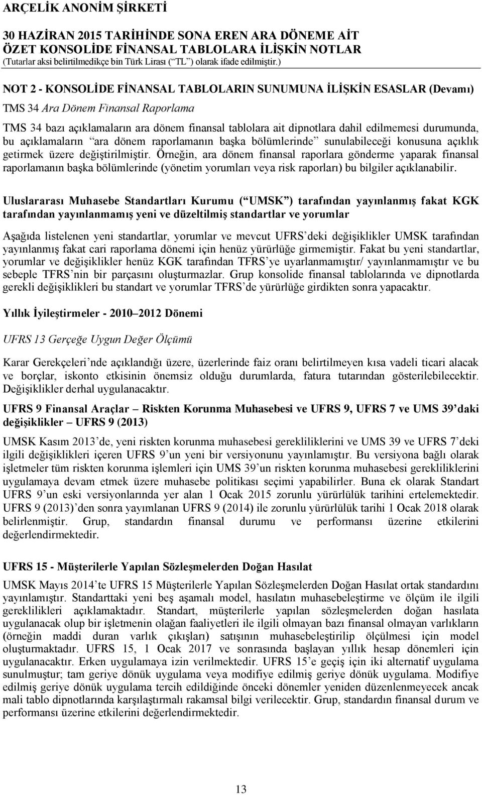 Örneğin, ara dönem finansal raporlara gönderme yaparak finansal raporlamanın başka bölümlerinde (yönetim yorumları veya risk raporları) bu bilgiler açıklanabilir.