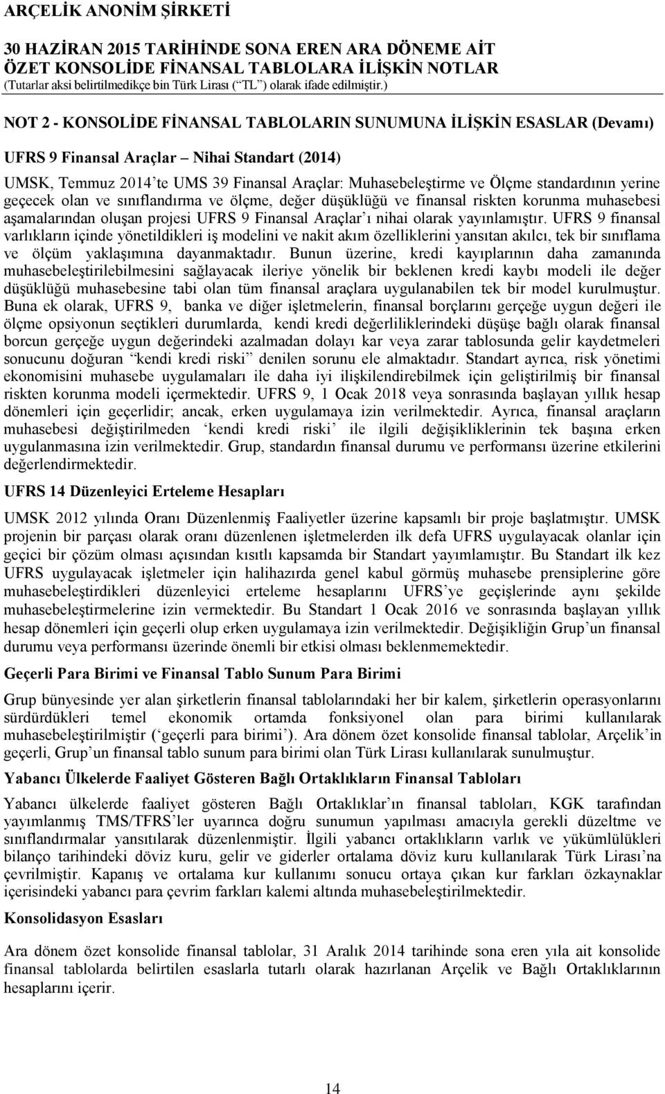 UFRS 9 finansal varlıkların içinde yönetildikleri iş modelini ve nakit akım özelliklerini yansıtan akılcı, tek bir sınıflama ve ölçüm yaklaşımına dayanmaktadır.