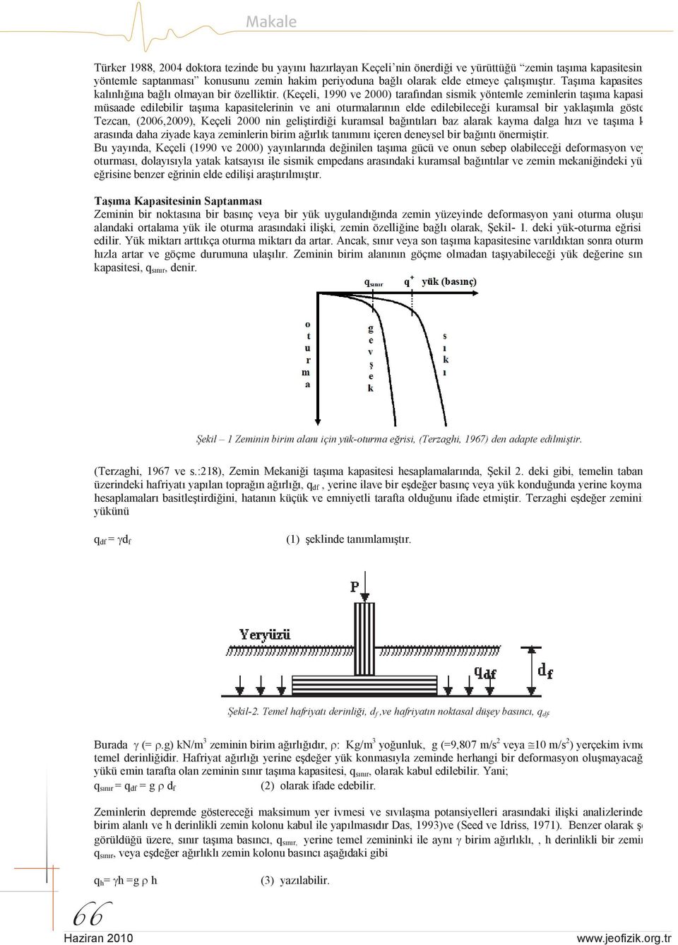 (Keçeli, 1990 ve 000) tarafndan sismik yöntemle zeminlerin tama kapasitelerinin, müsaade edilebilir tama kapasitelerinin ve ani oturmalarnn elde edilebilecei kuramsal bir yaklamla gösterilmitir.